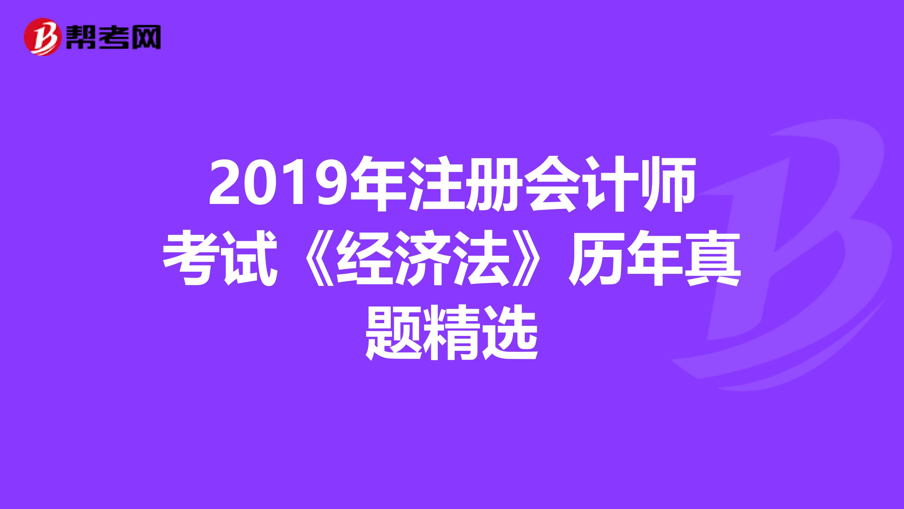 2019年注冊會計師考試《經濟法》歷年真題精選