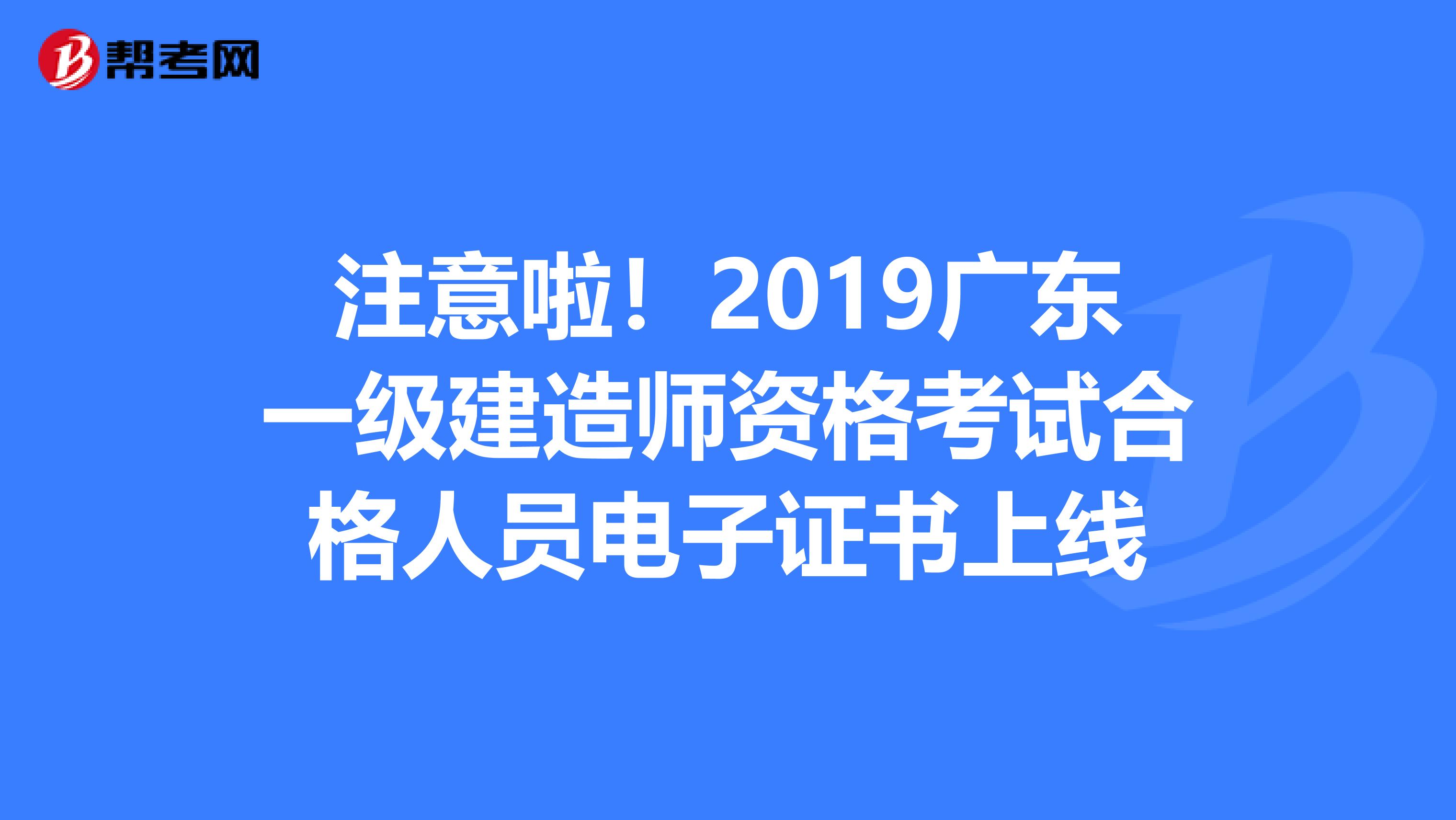 注意啦！2019广东一级建造师资格考试合格人员电子证书上线