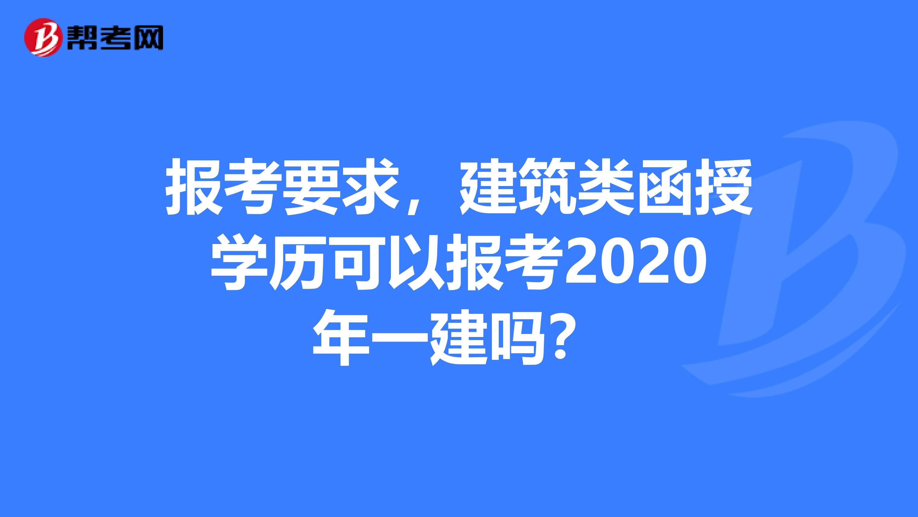 报考要求，建筑类函授学历可以报考2020年一建吗？