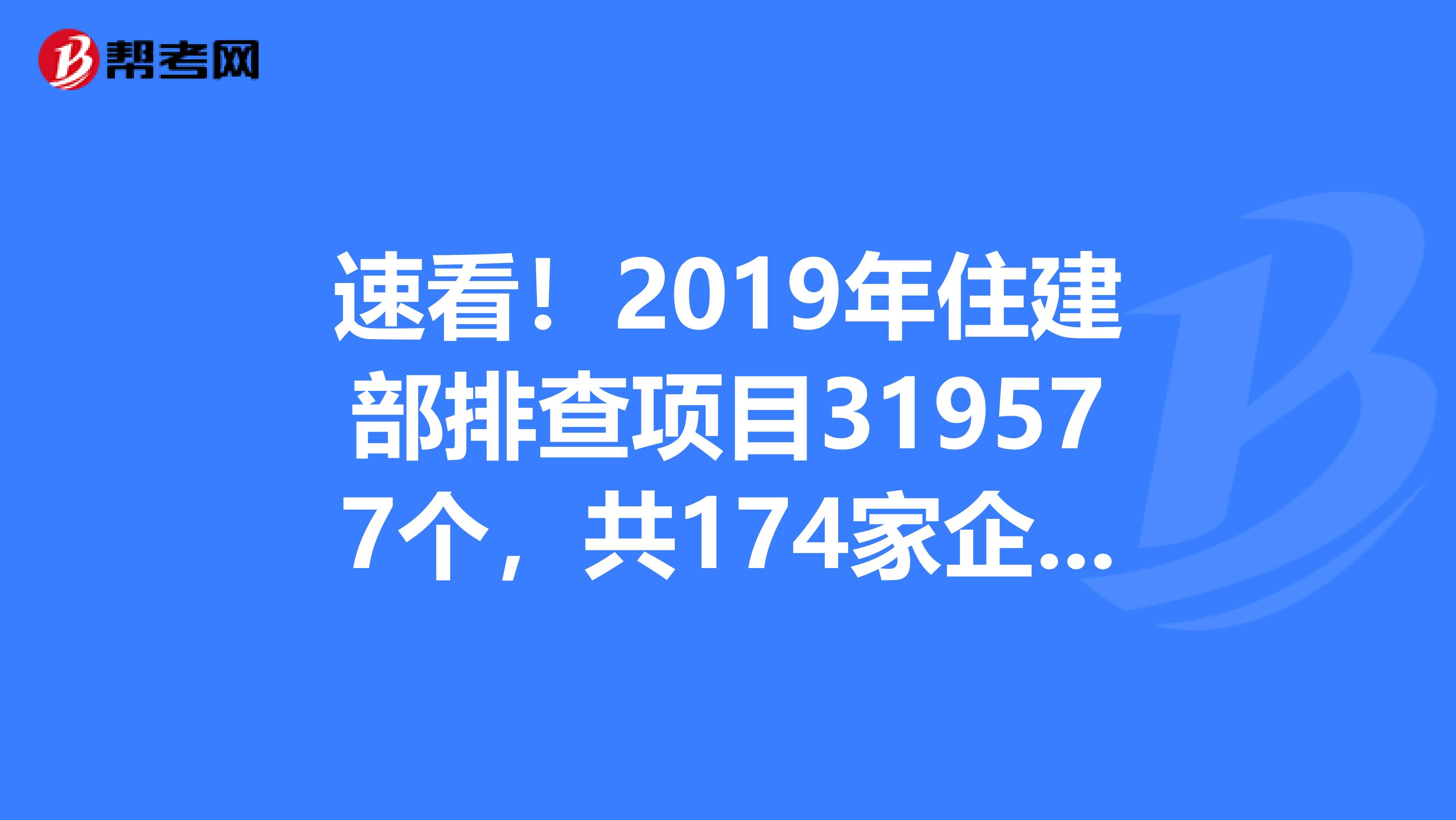 速看！2019年住建部排查项目319577个，共174家企业存在挂证