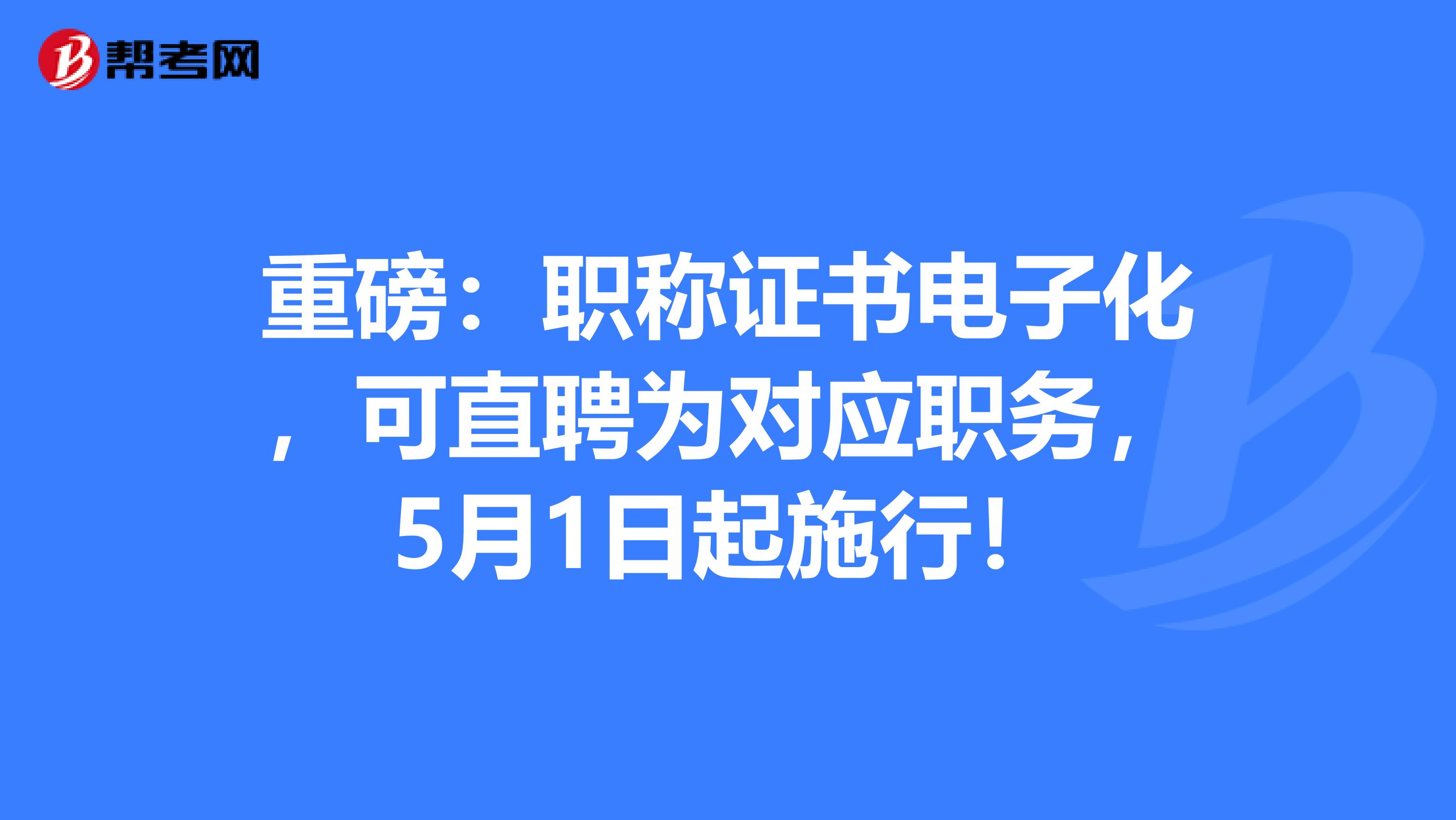 重磅：职称证书电子化，可直聘为对应职务，5月1日起施行！