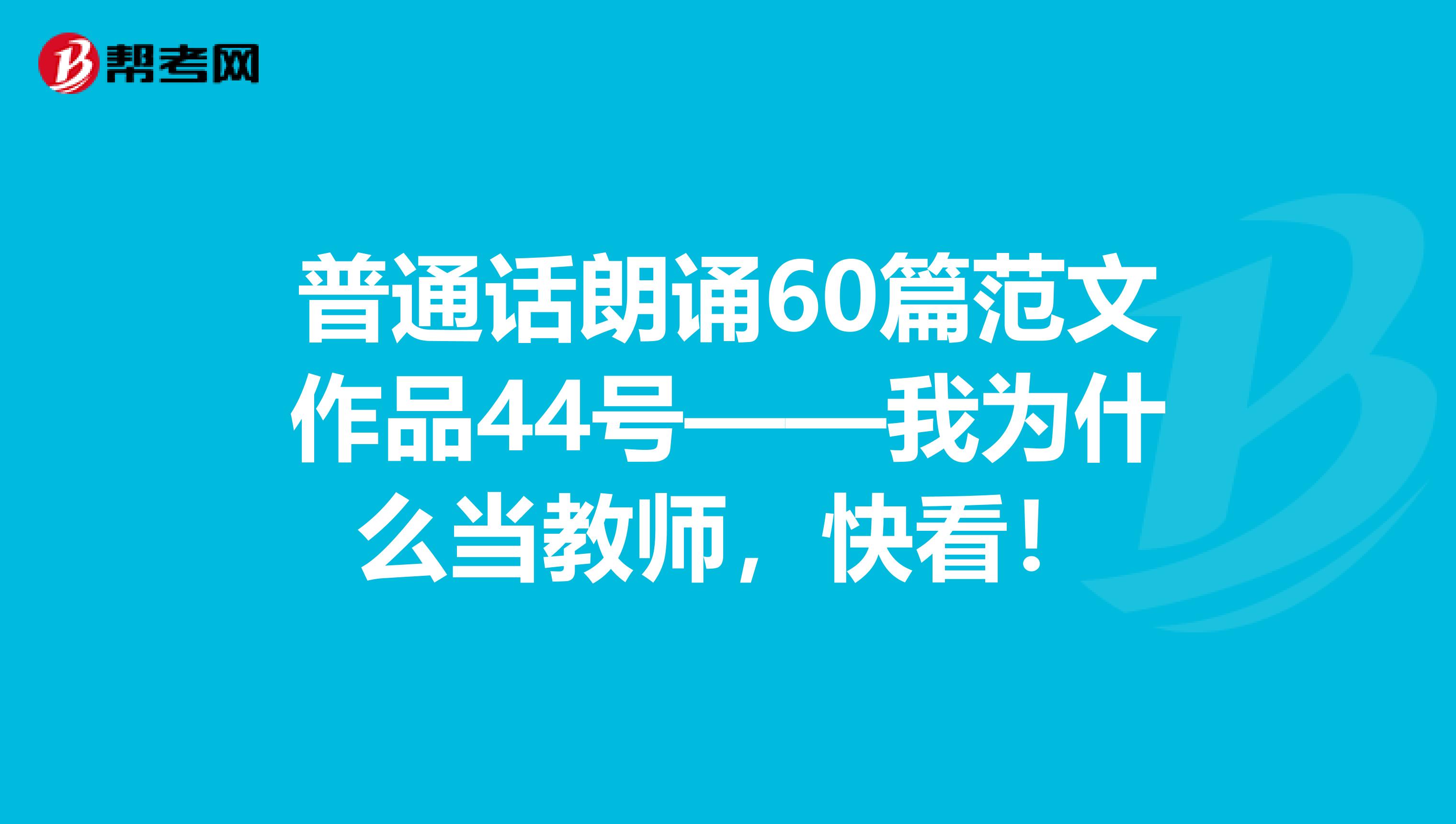 普通话朗诵60篇范文作品44号——我为什么当教师，快看！