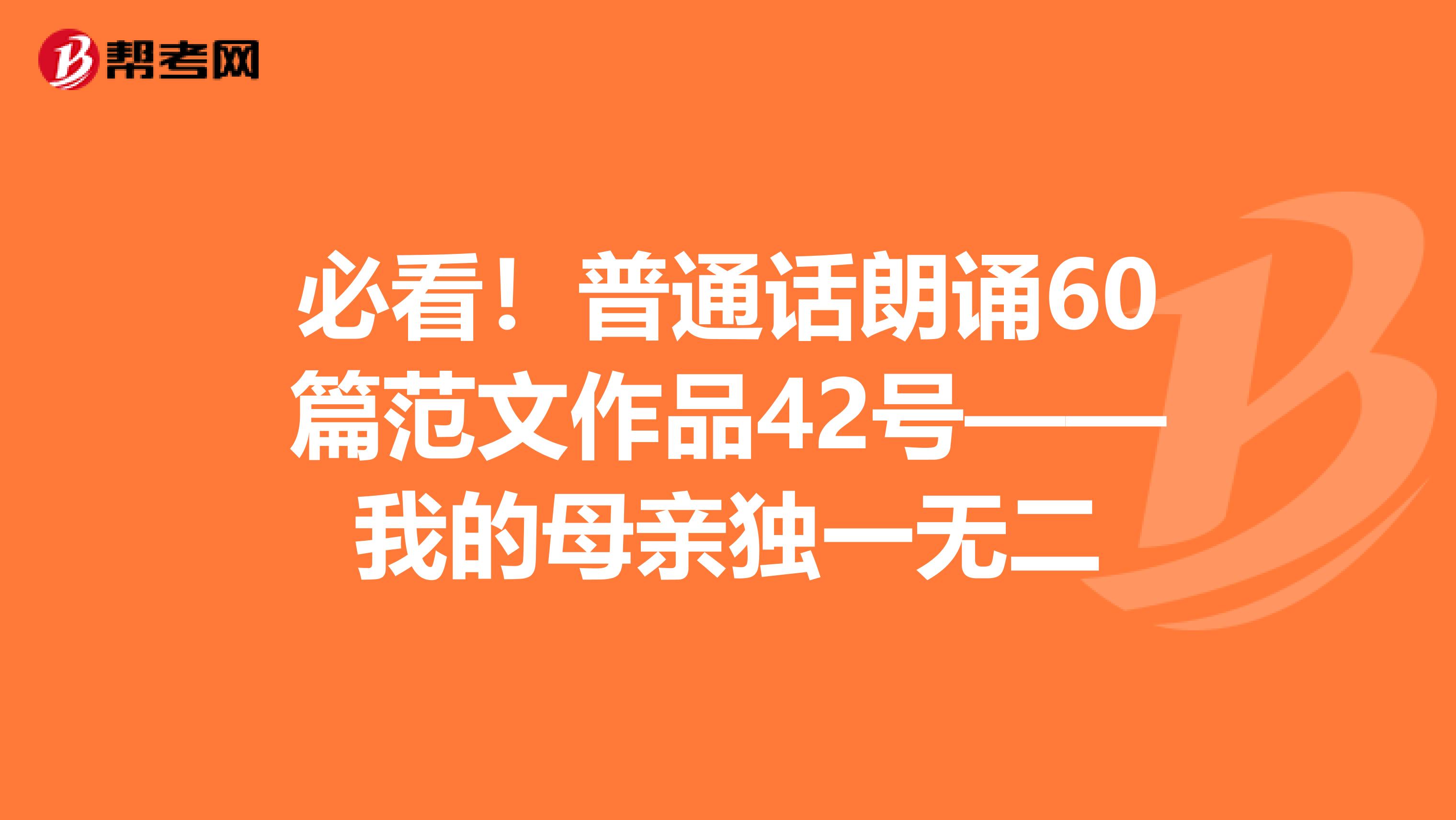 必看！普通话朗诵60篇范文作品42号——我的母亲独一无二