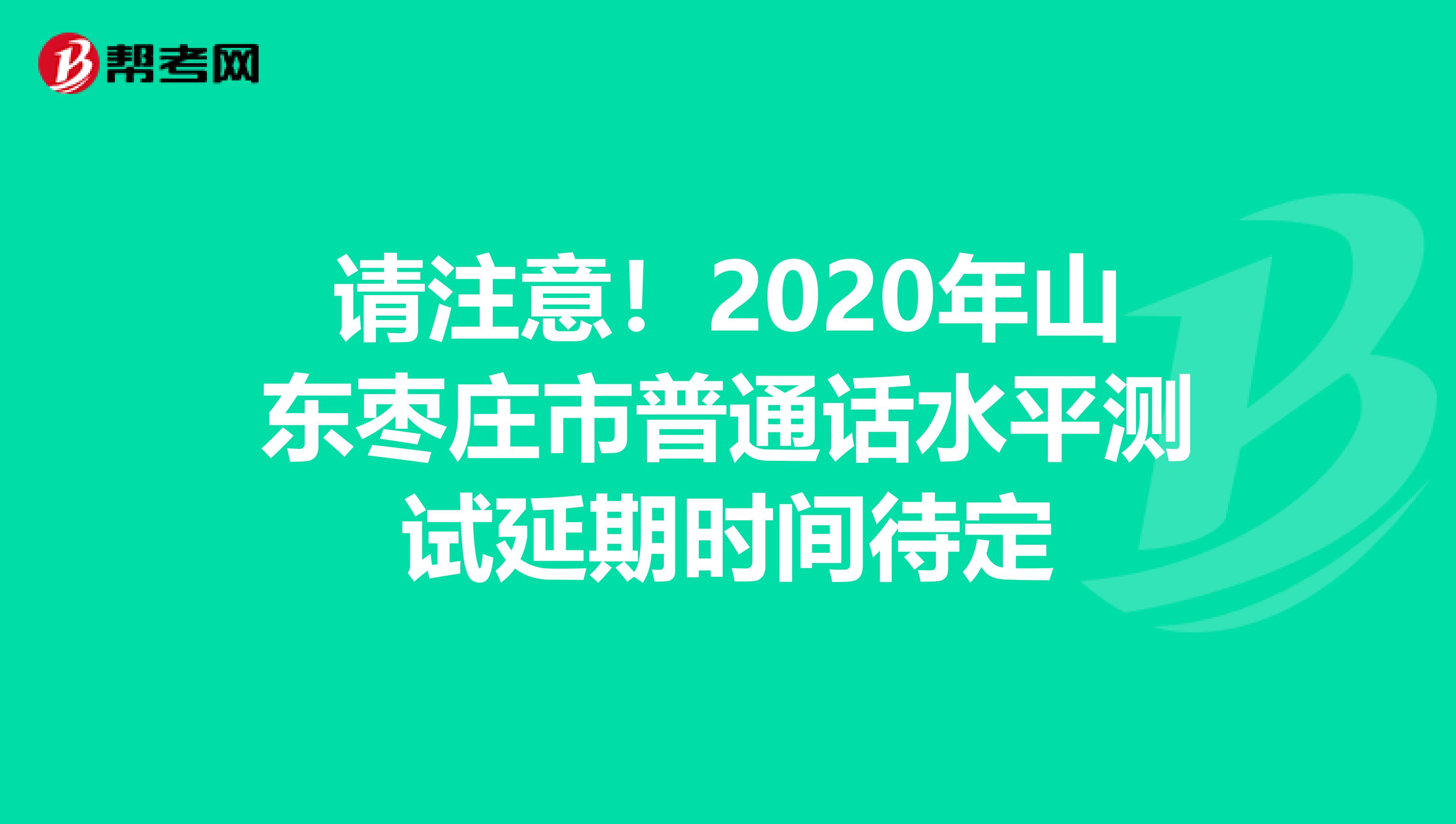 请注意！2020年山东枣庄市普通话水平测试延期时间待定