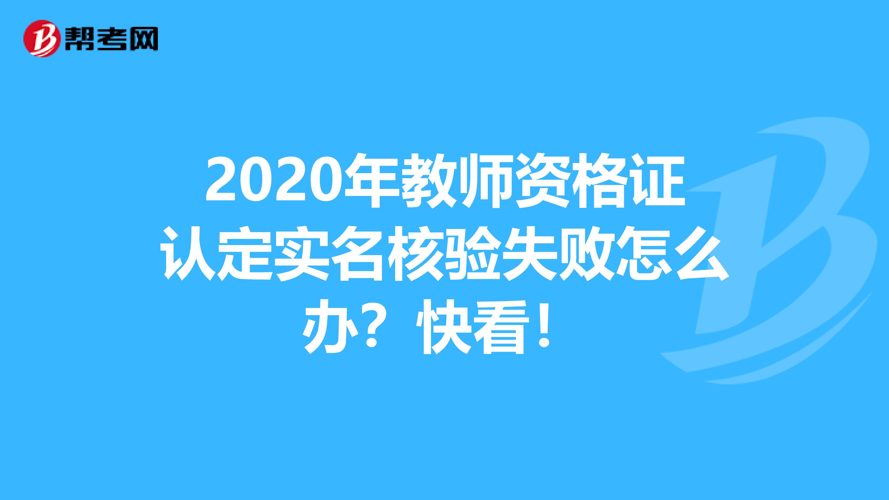2020年教师资格证认定实名核验失败怎么办？快看！