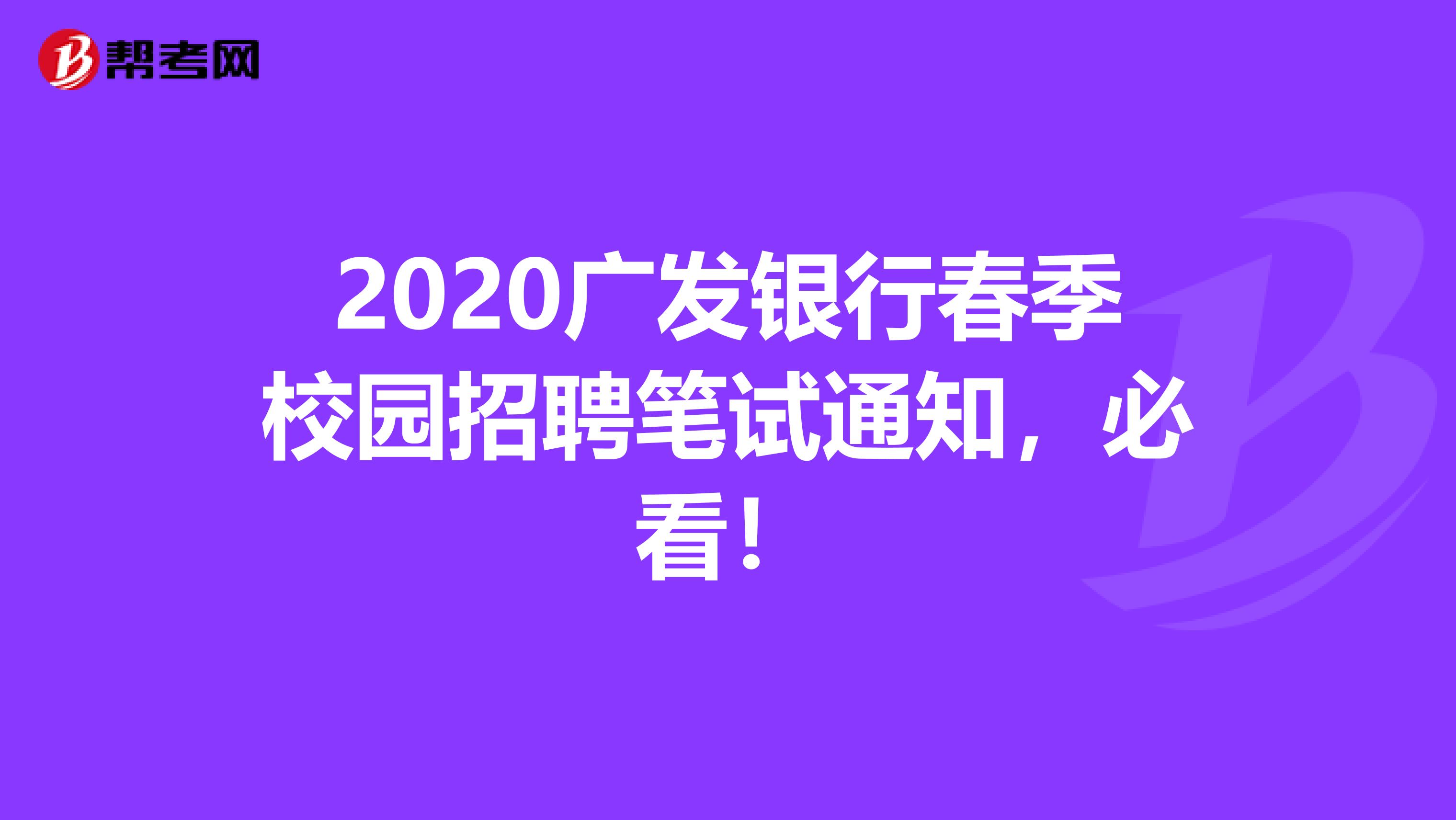 2020广发银行春季校园招聘笔试通知，必看！