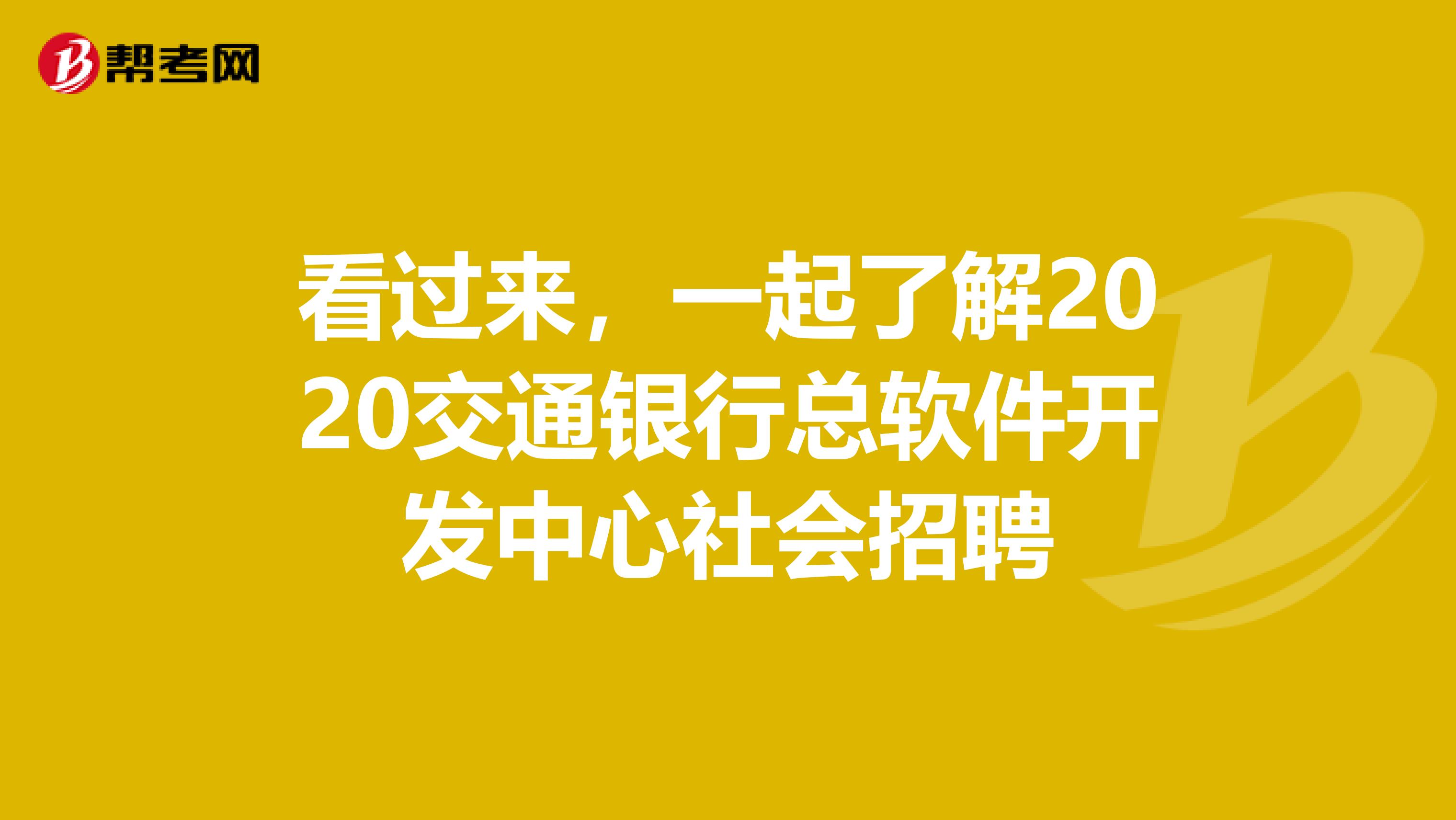看过来，一起了解2020交通银行总软件开发中心社会招聘
