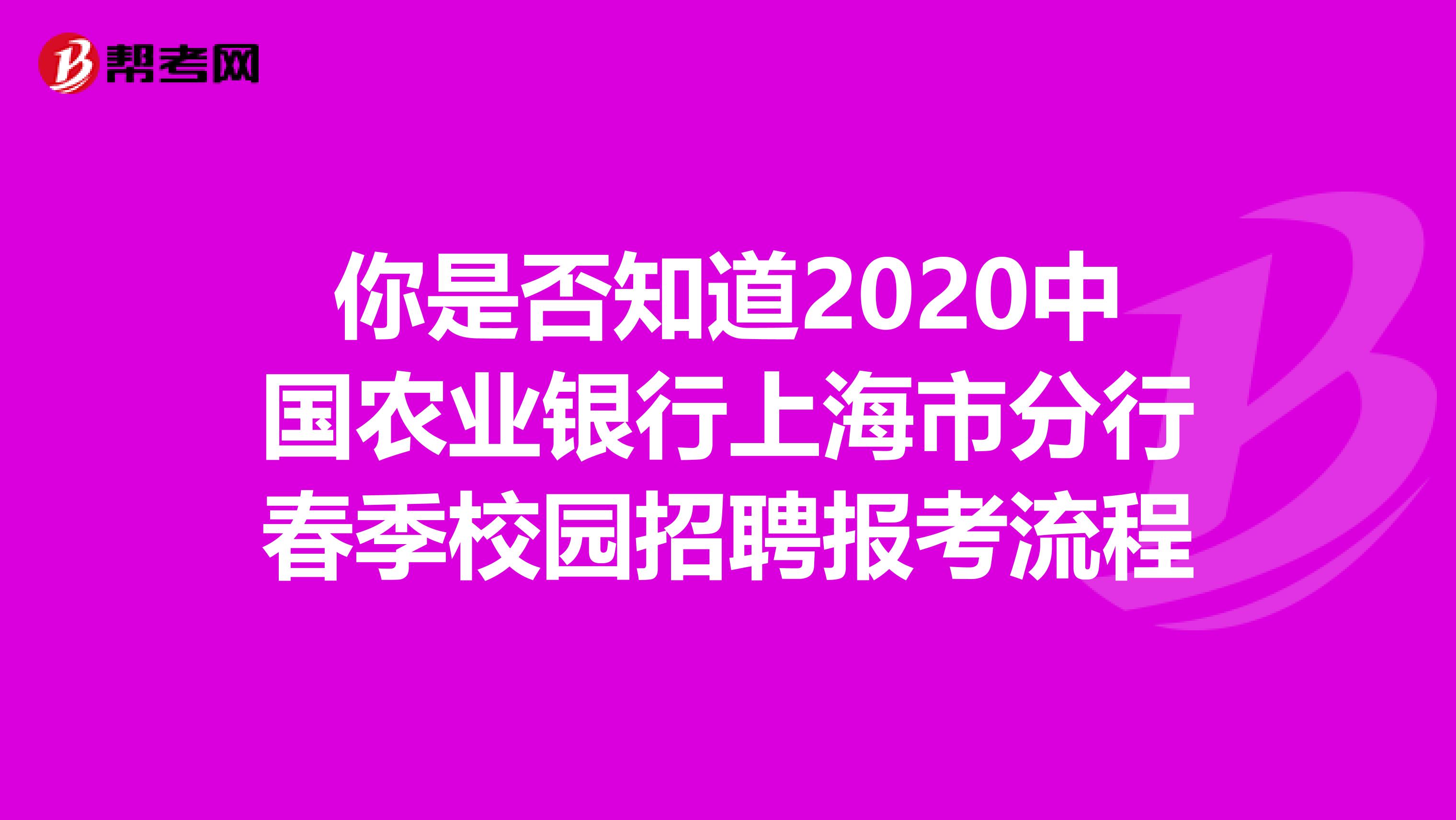 你是否知道2020中国农业银行上海市分行春季校园招聘报考流程