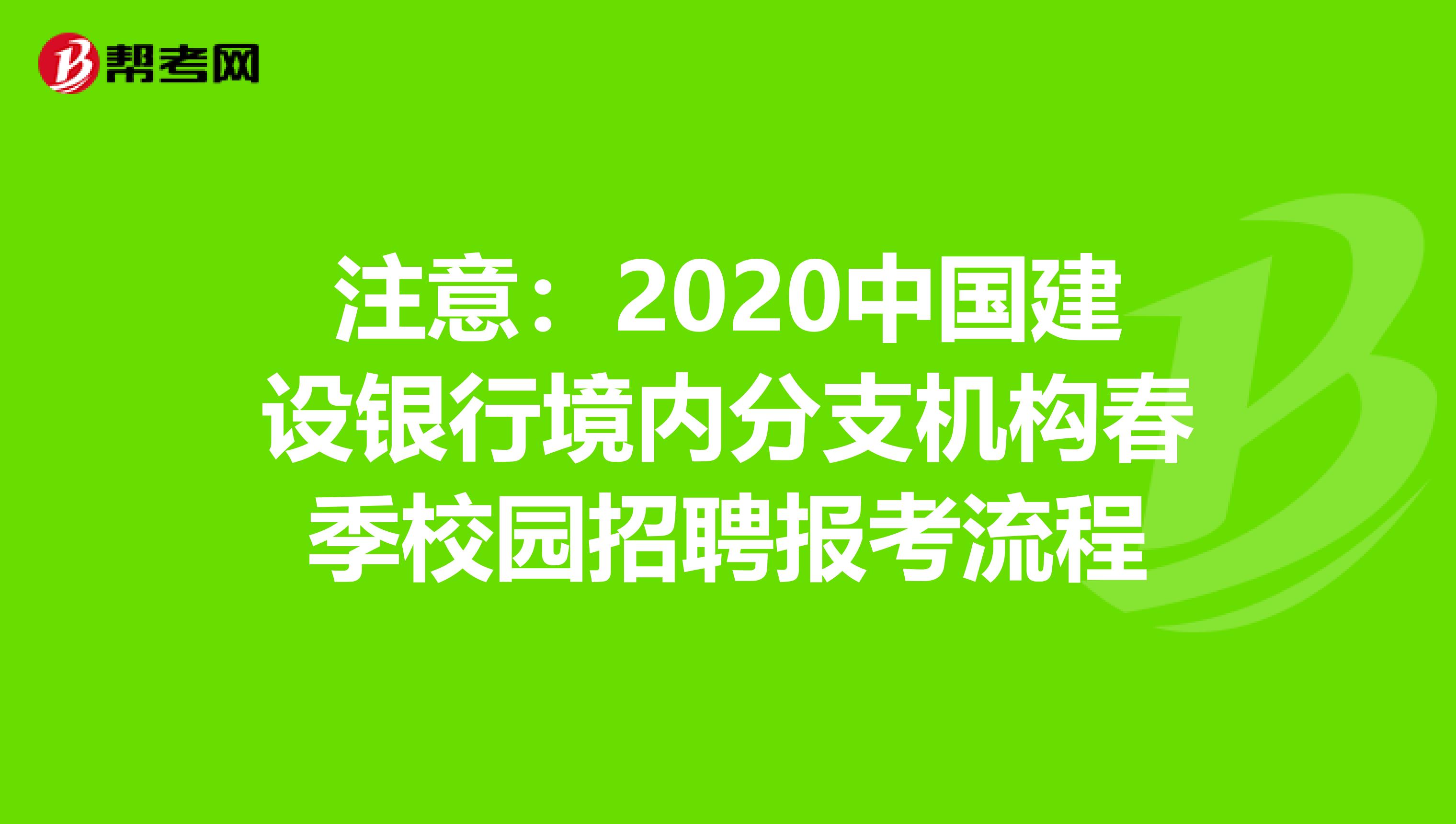 注意：2020中国建设银行境内分支机构春季校园招聘报考流程