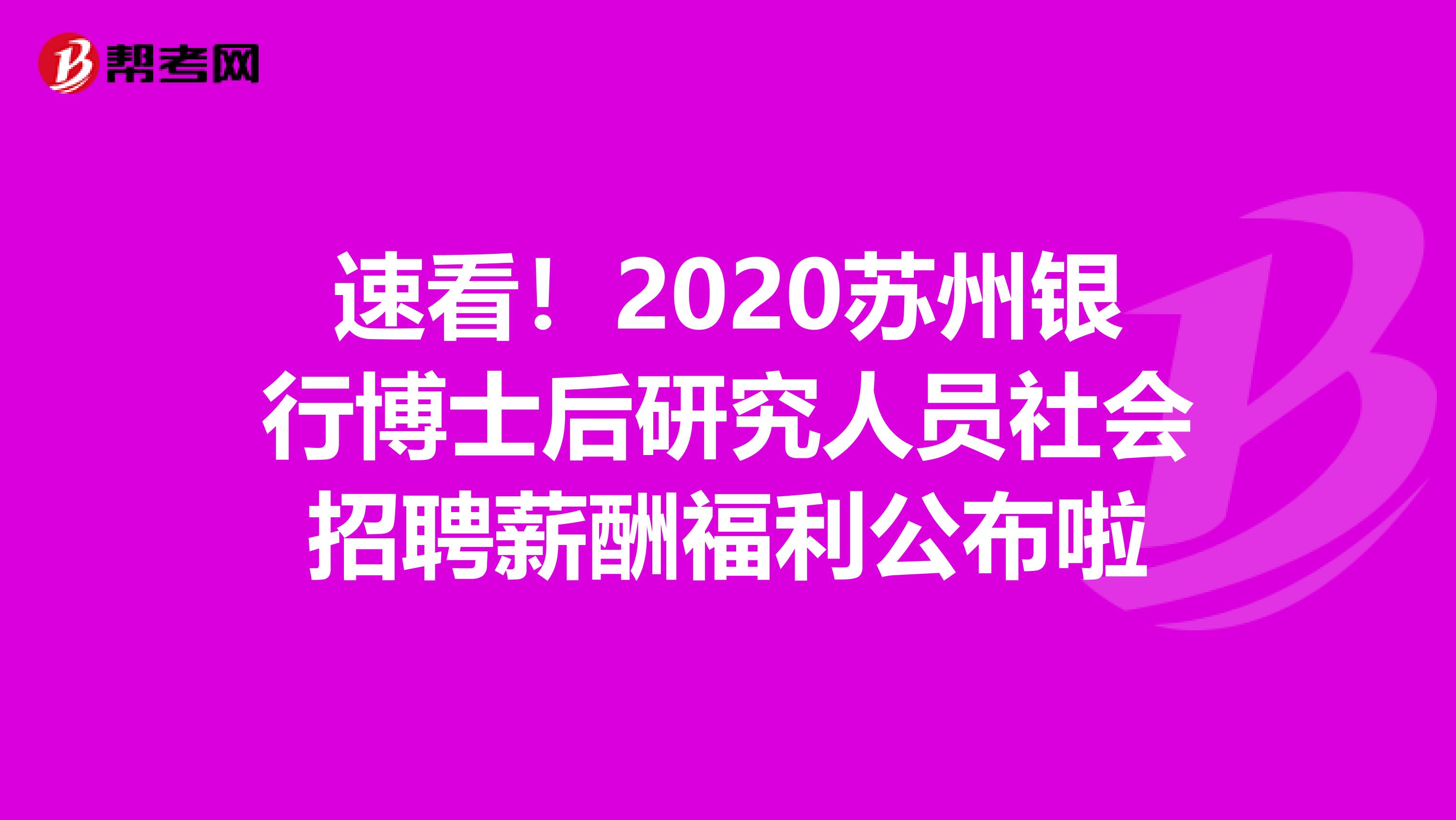 速看！2020苏州银行博士后研究人员社会招聘薪酬福利公布啦