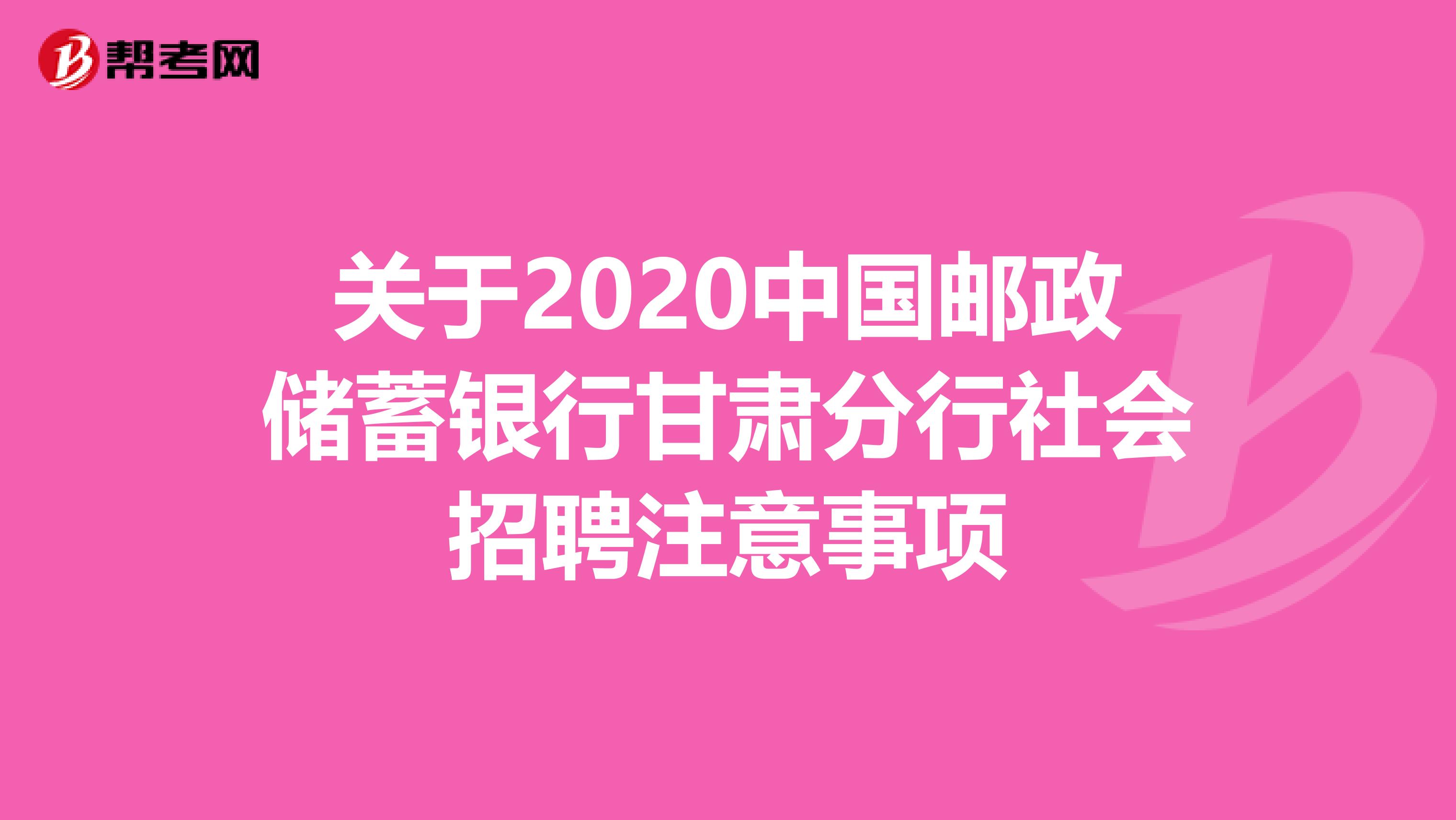 关于2020中国邮政储蓄银行甘肃分行社会招聘注意事项