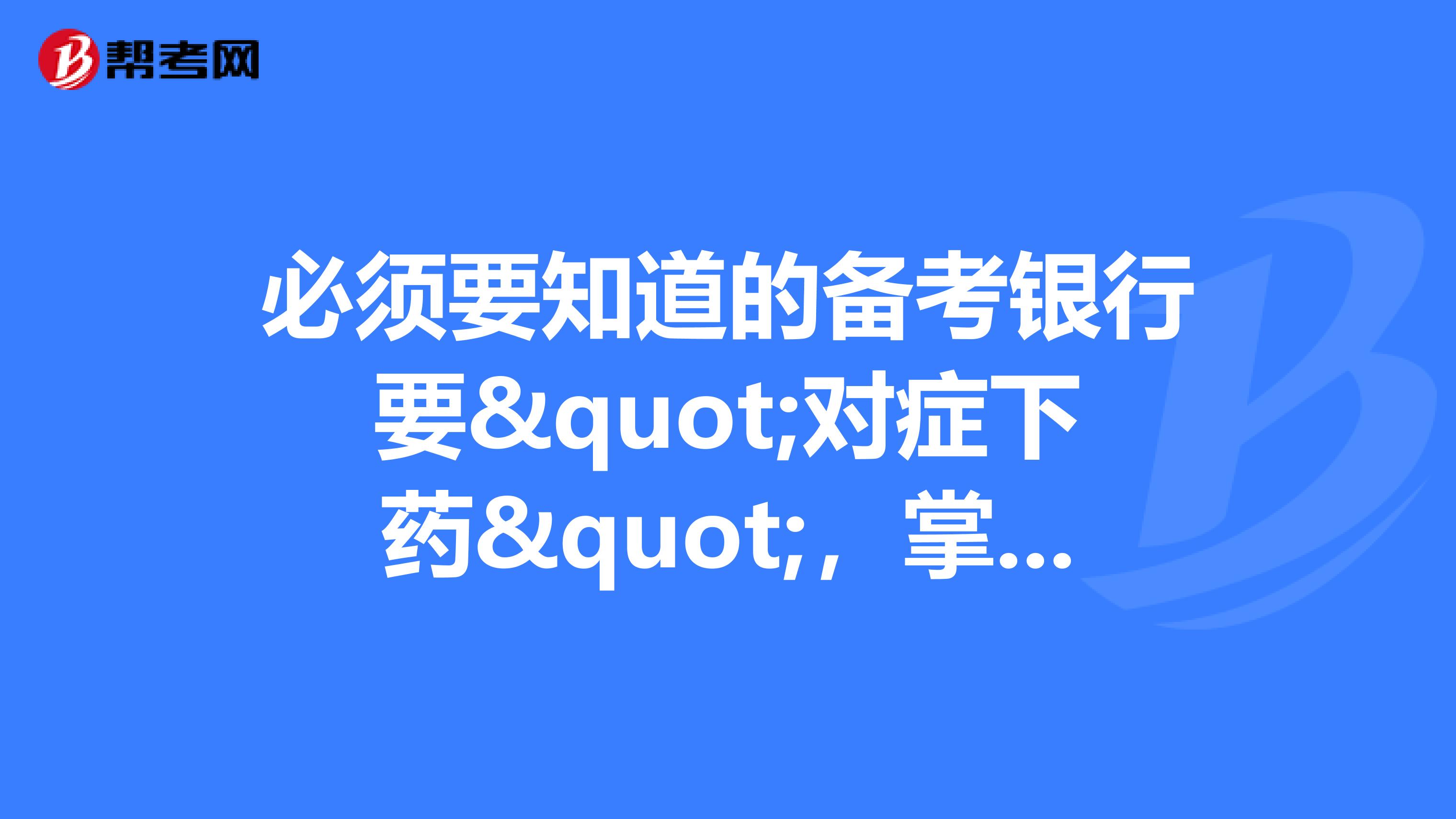 必須要知道的備考銀行要"對(duì)癥下藥"，掌握方向是關(guān)鍵！