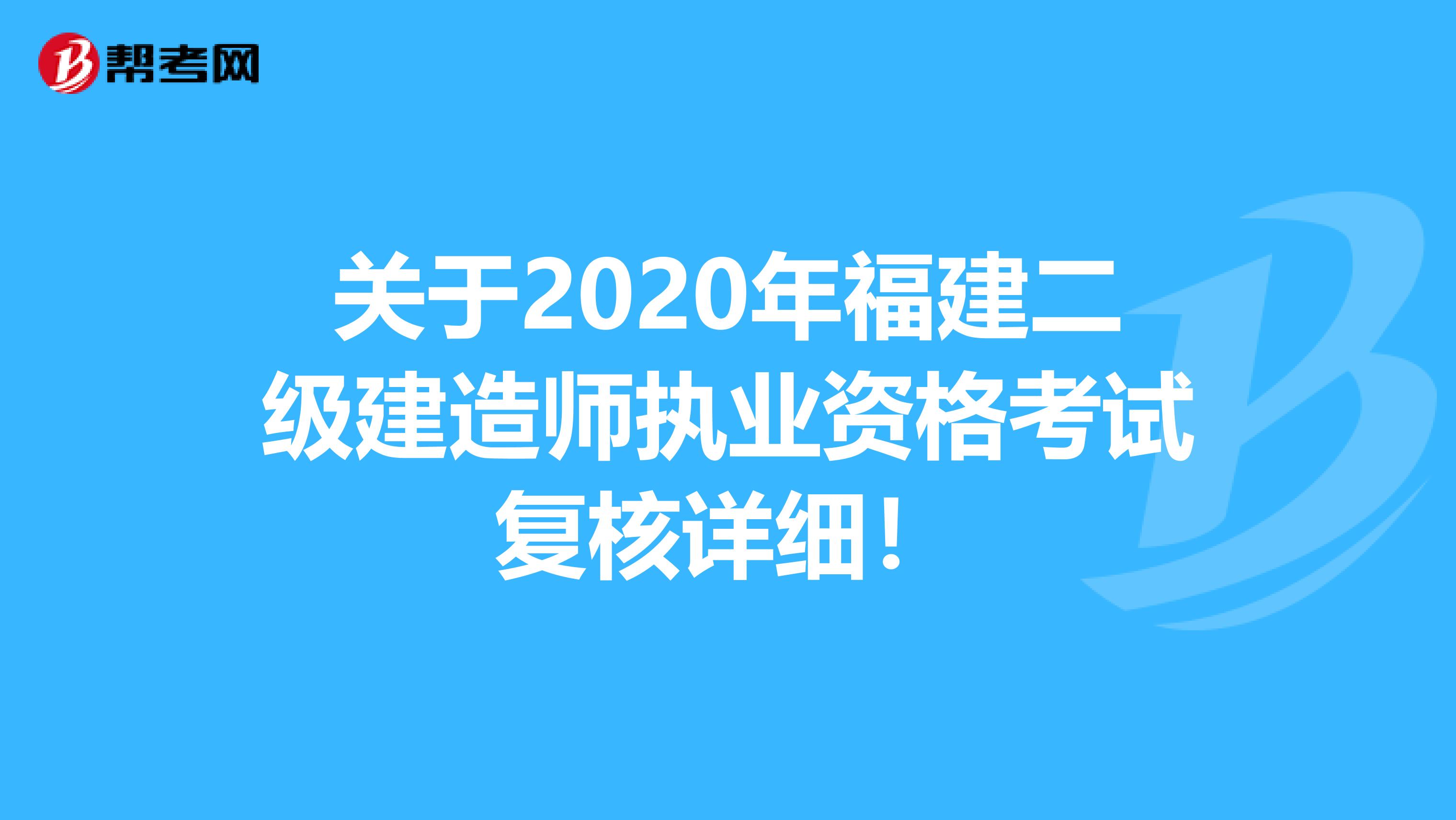 关于2020年福建二级建造师执业资格考试复核详细！