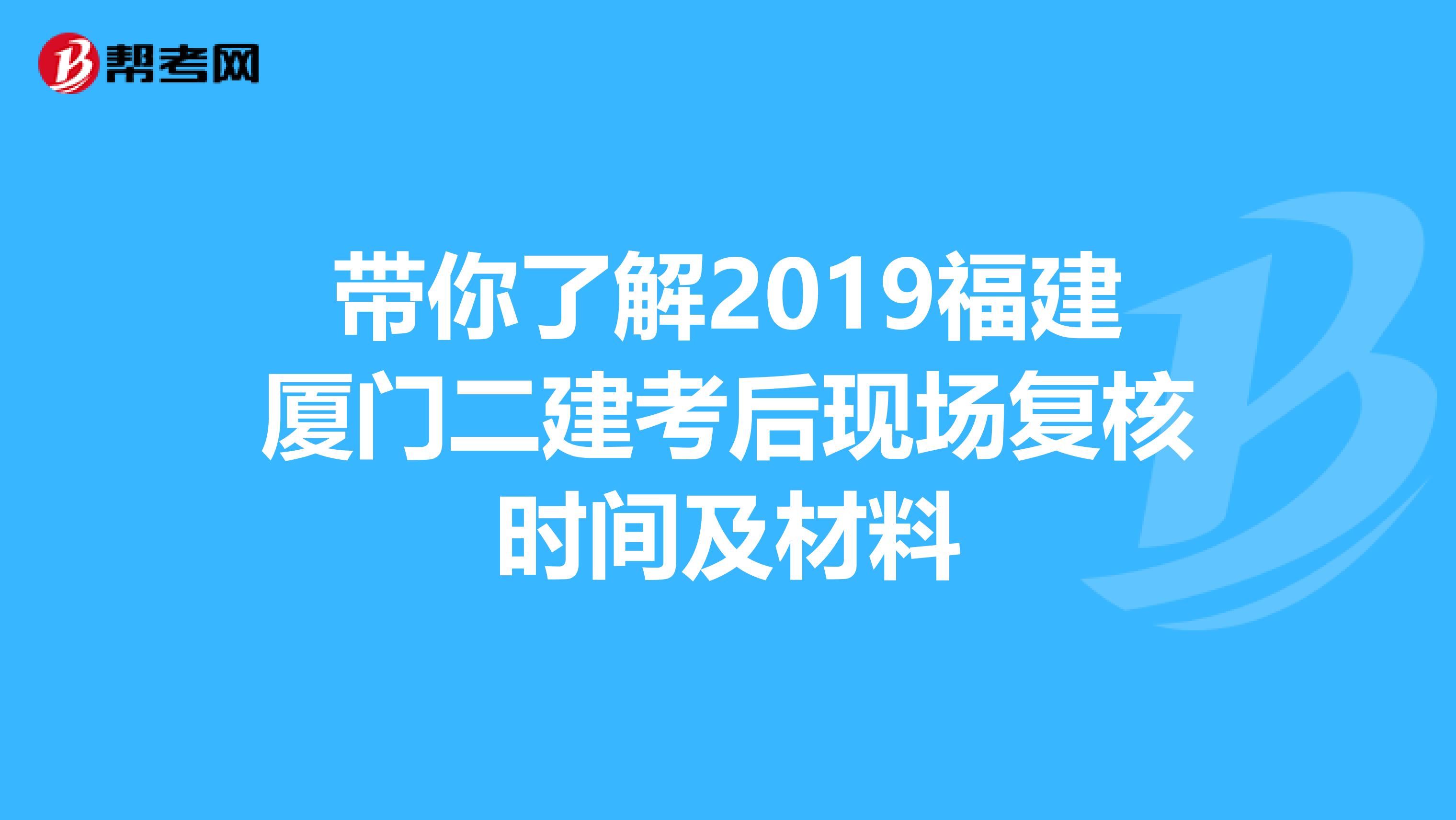 带你了解2019福建厦门二建考后现场复核时间及材料