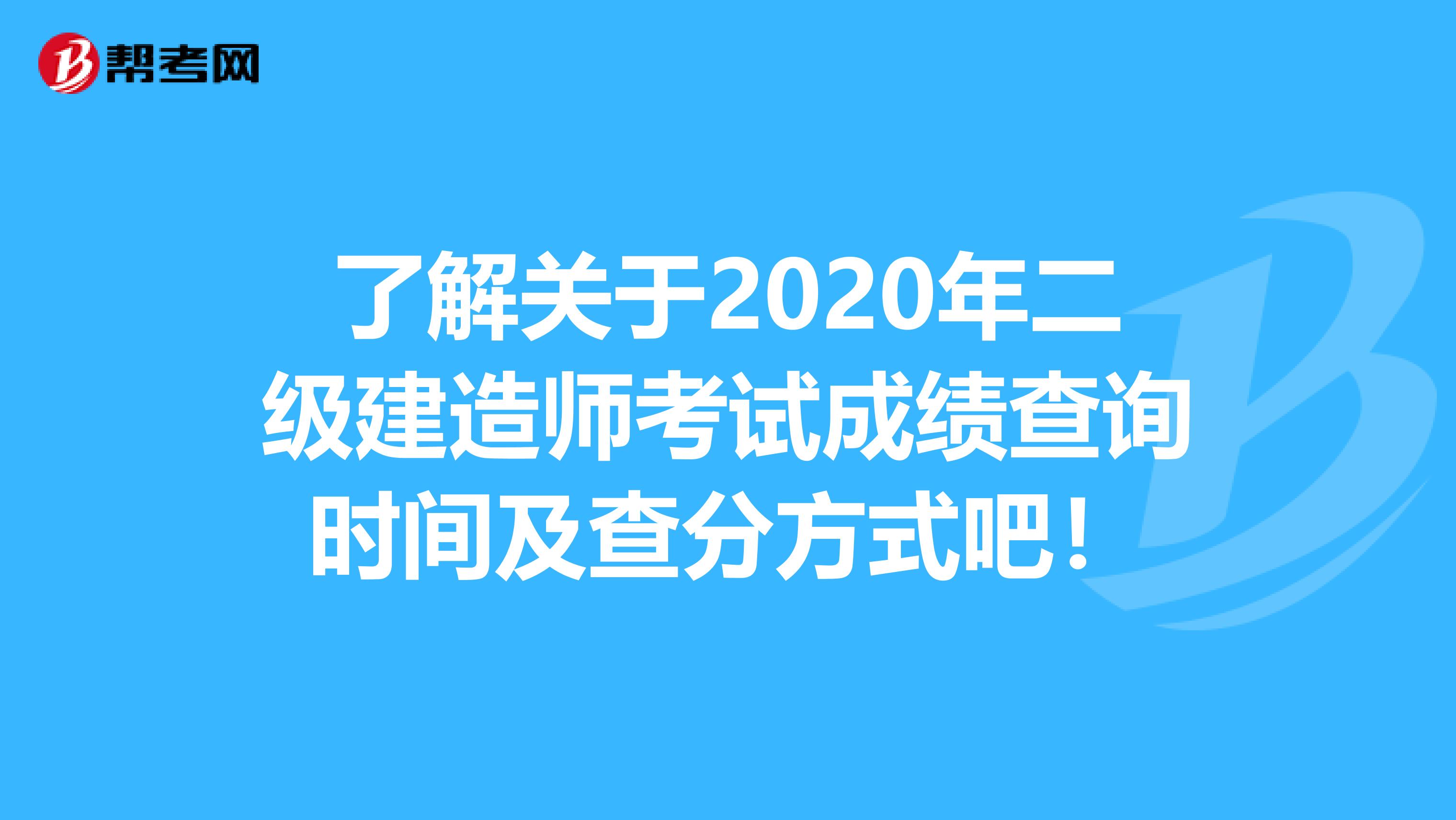 了解关于2020年二级建造师考试成绩查询时间及查分方式吧！