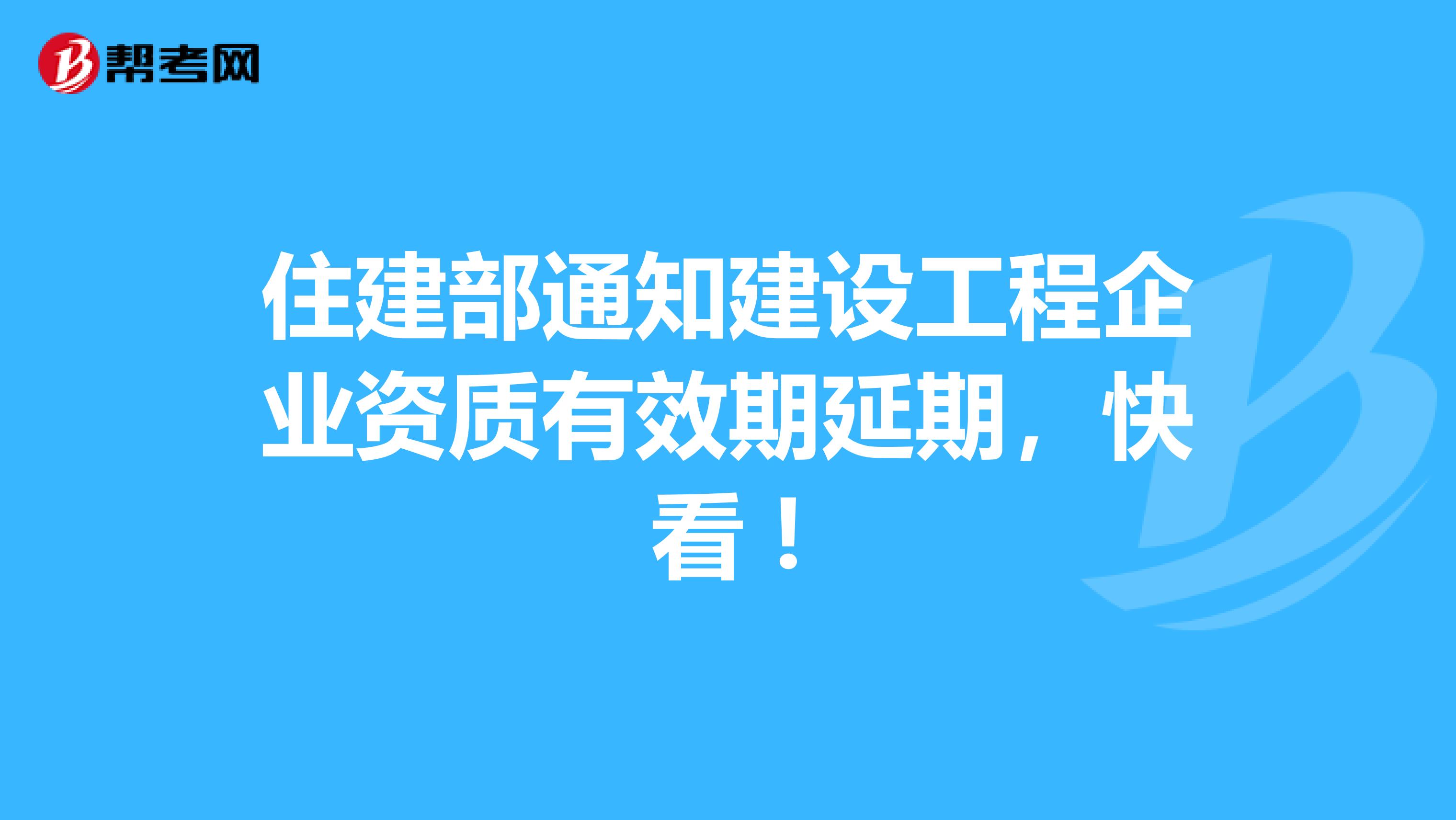 住建部通知建设工程企业资质有效期延期，快看 !