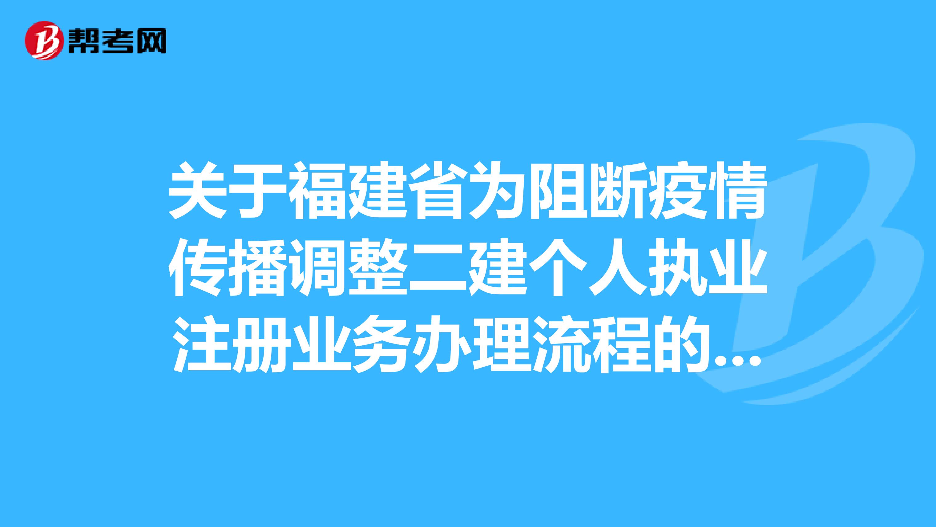 關于福建省為阻斷疫情傳播調整二建個人執業注冊業務辦理流程的通知