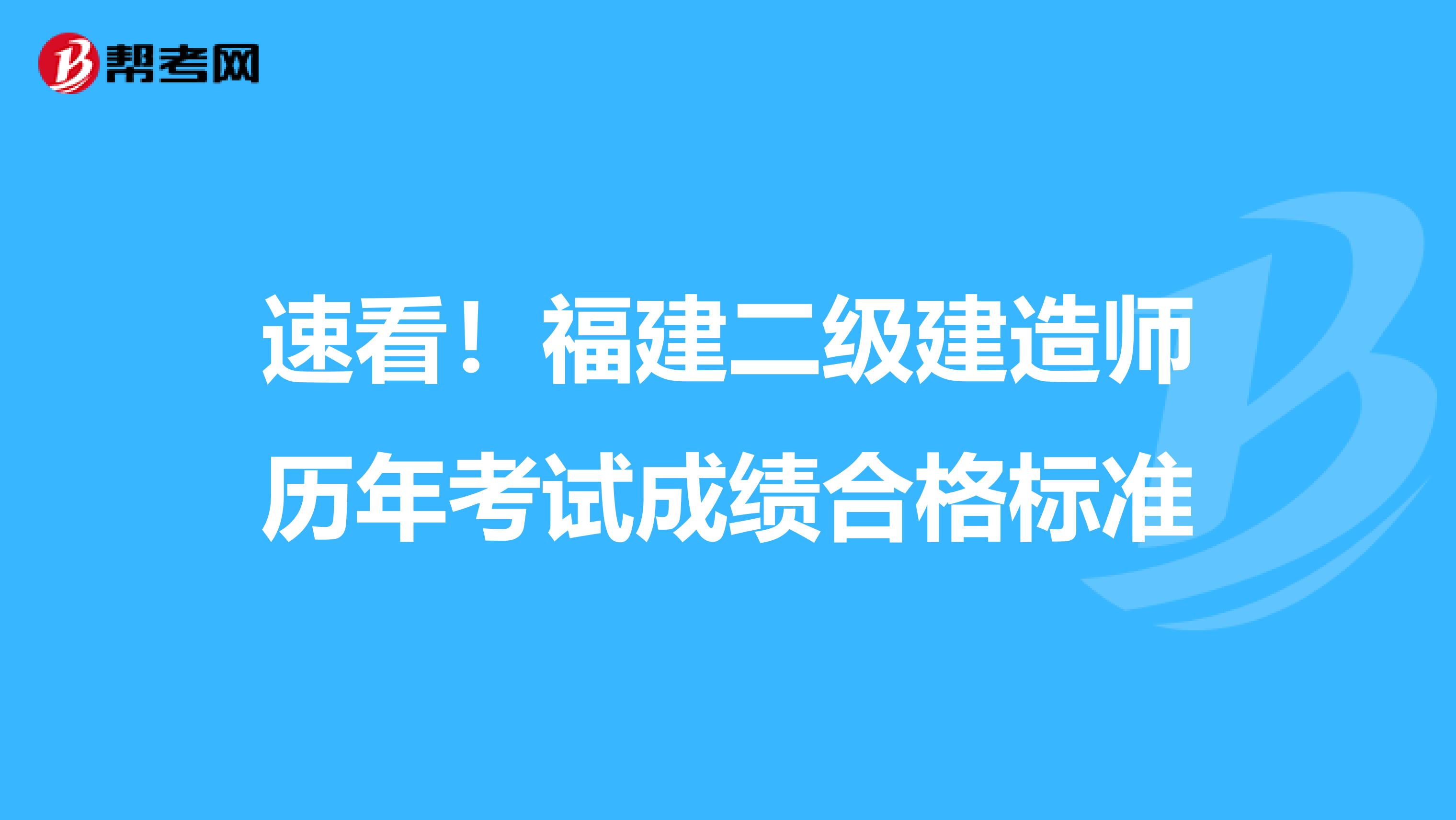 速看！福建二级建造师历年考试成绩合格标准