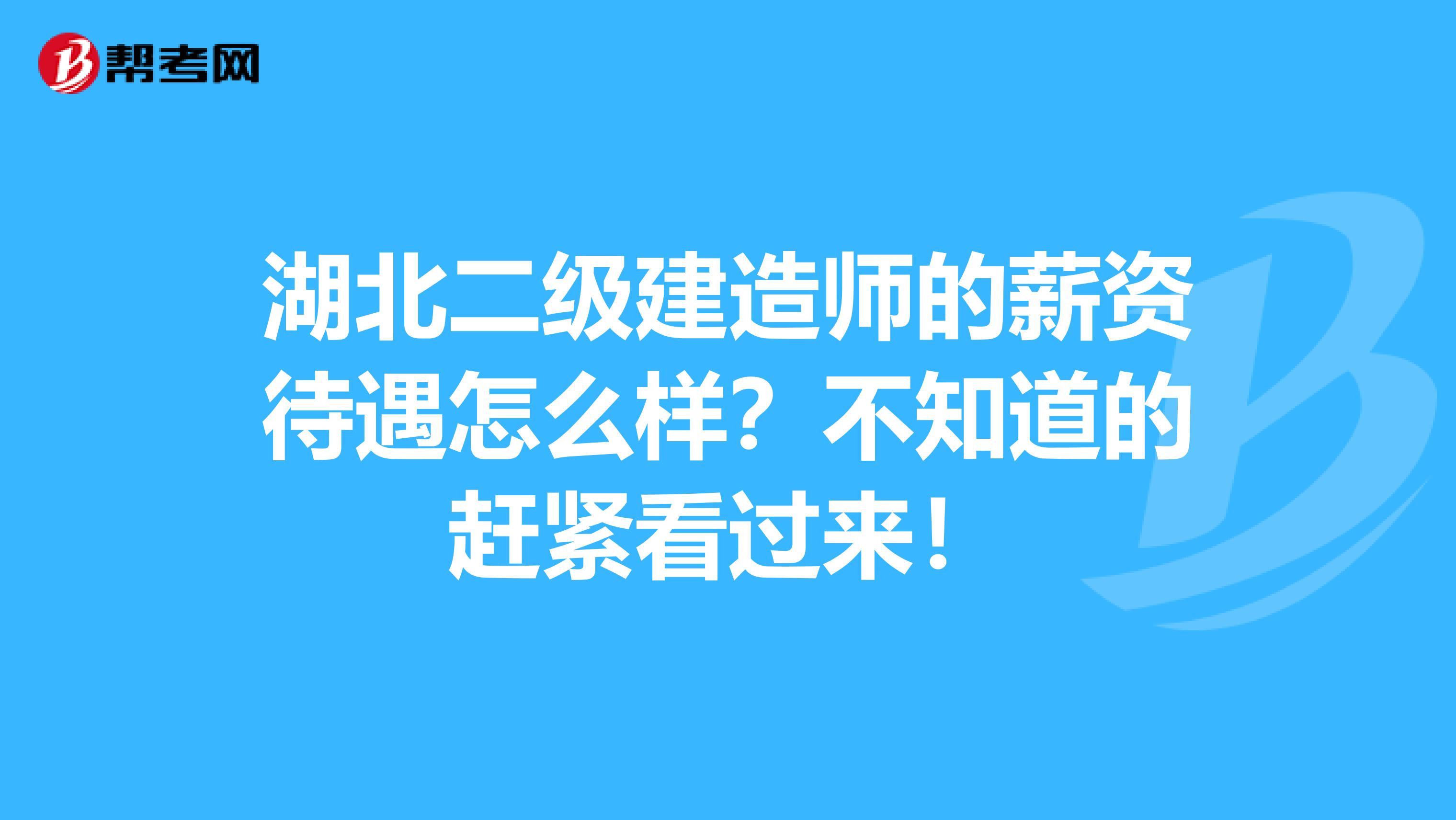 湖北二级建造师的薪资待遇怎么样？不知道的赶紧看过来！
