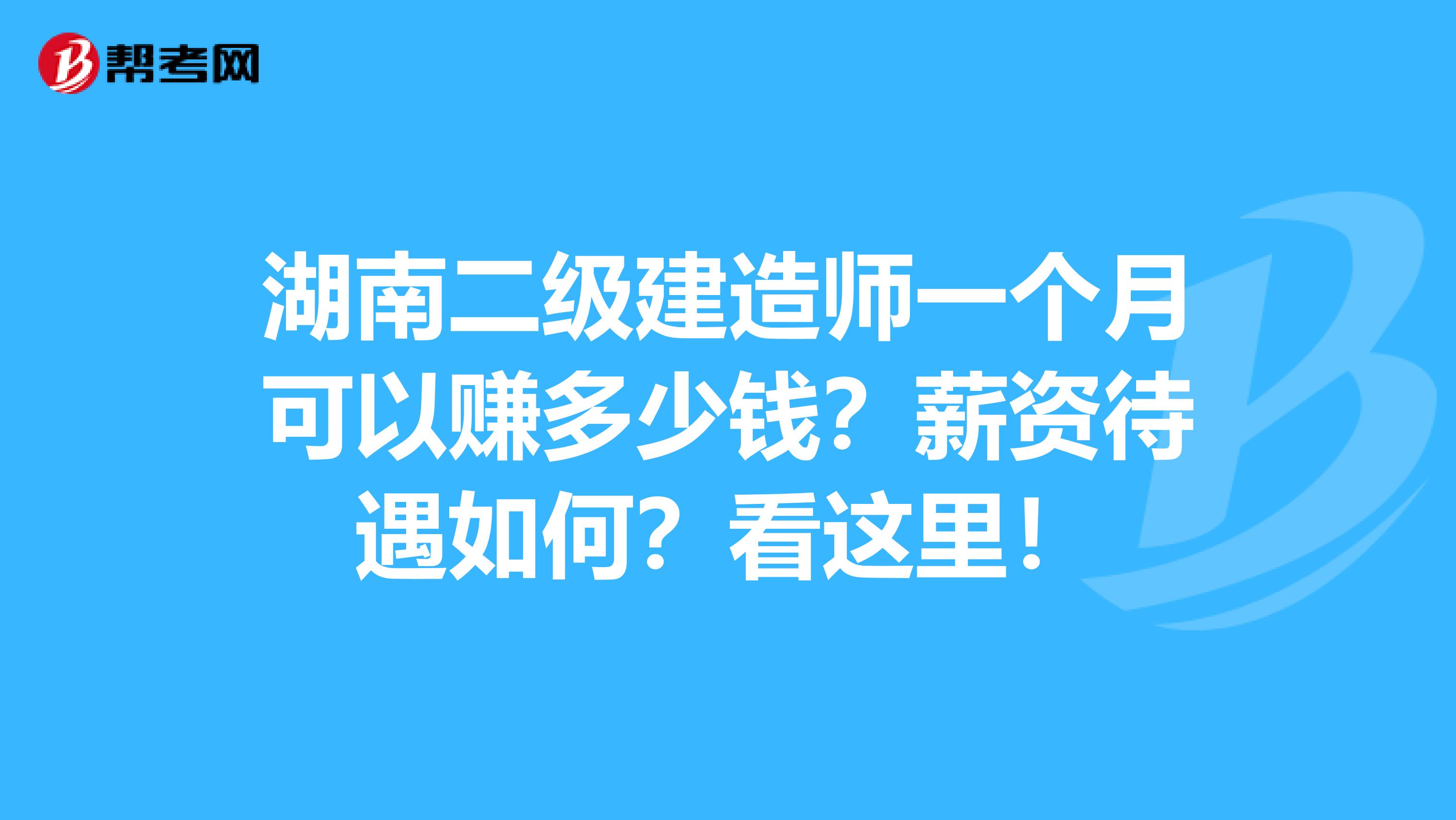湖南二级建造师一个月可以赚多少钱？薪资待遇如何？看这里！