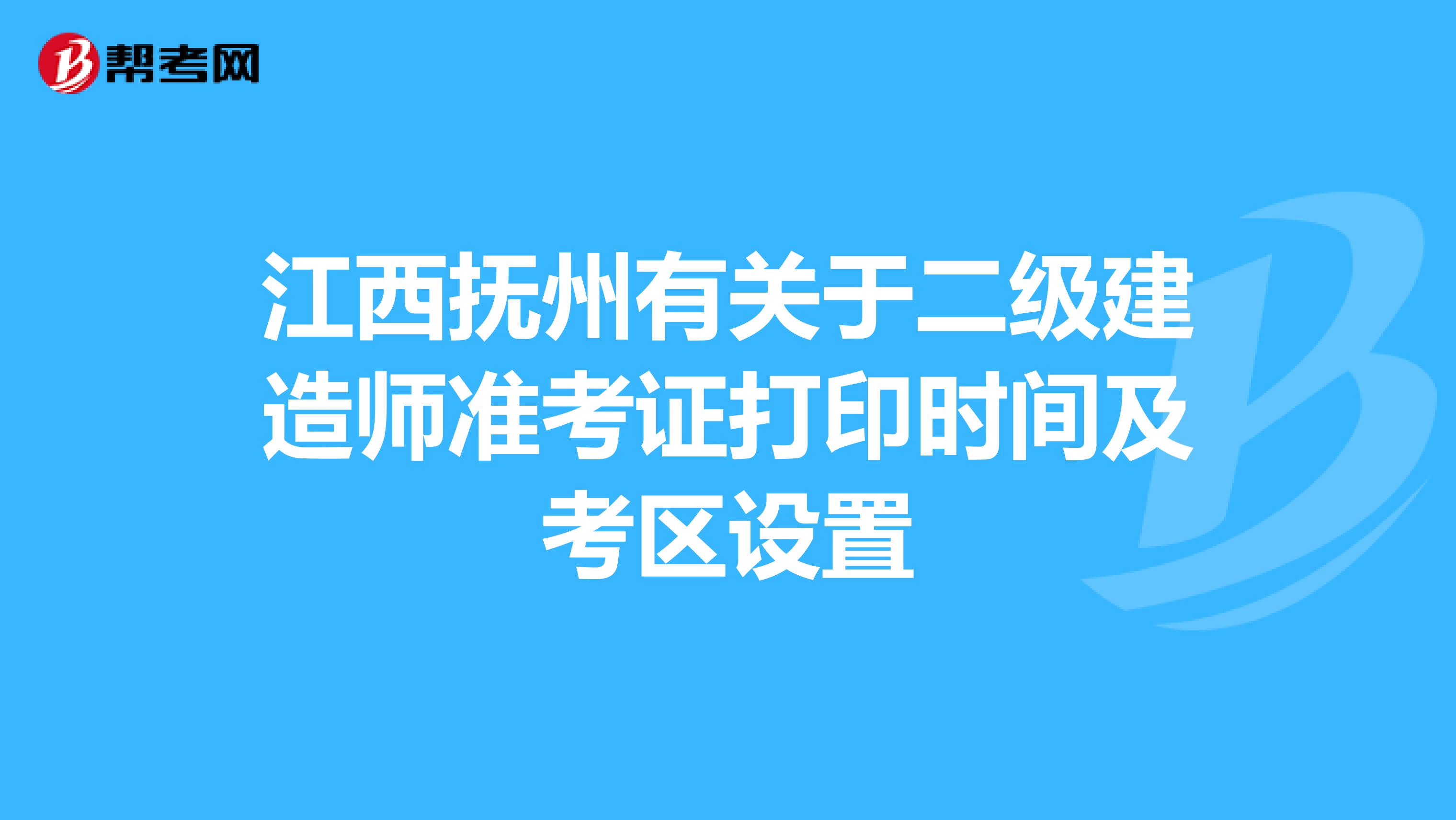 江西抚州有关于二级建造师准考证打印时间及考区设置
