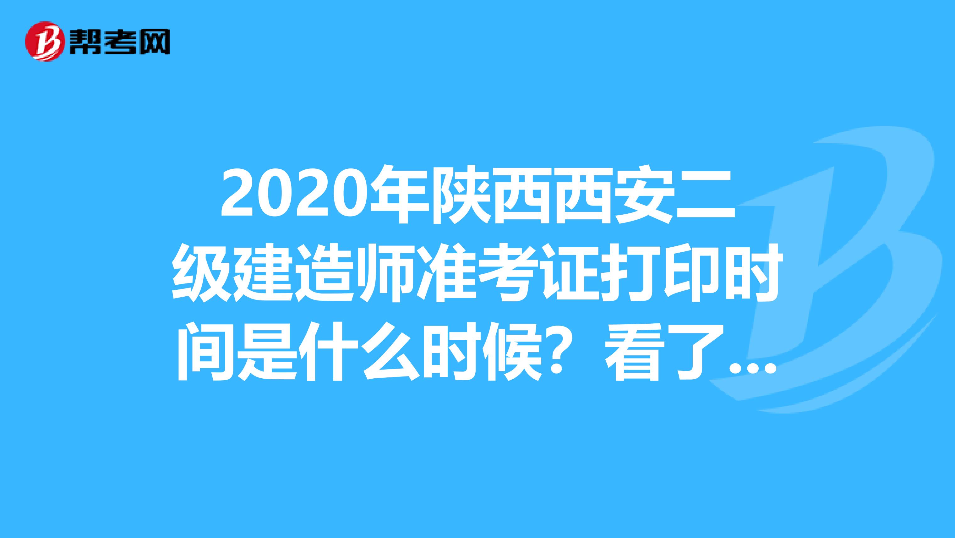 2020年陕西西安二级建造师准考证打印时间是什么时候？看了就知道