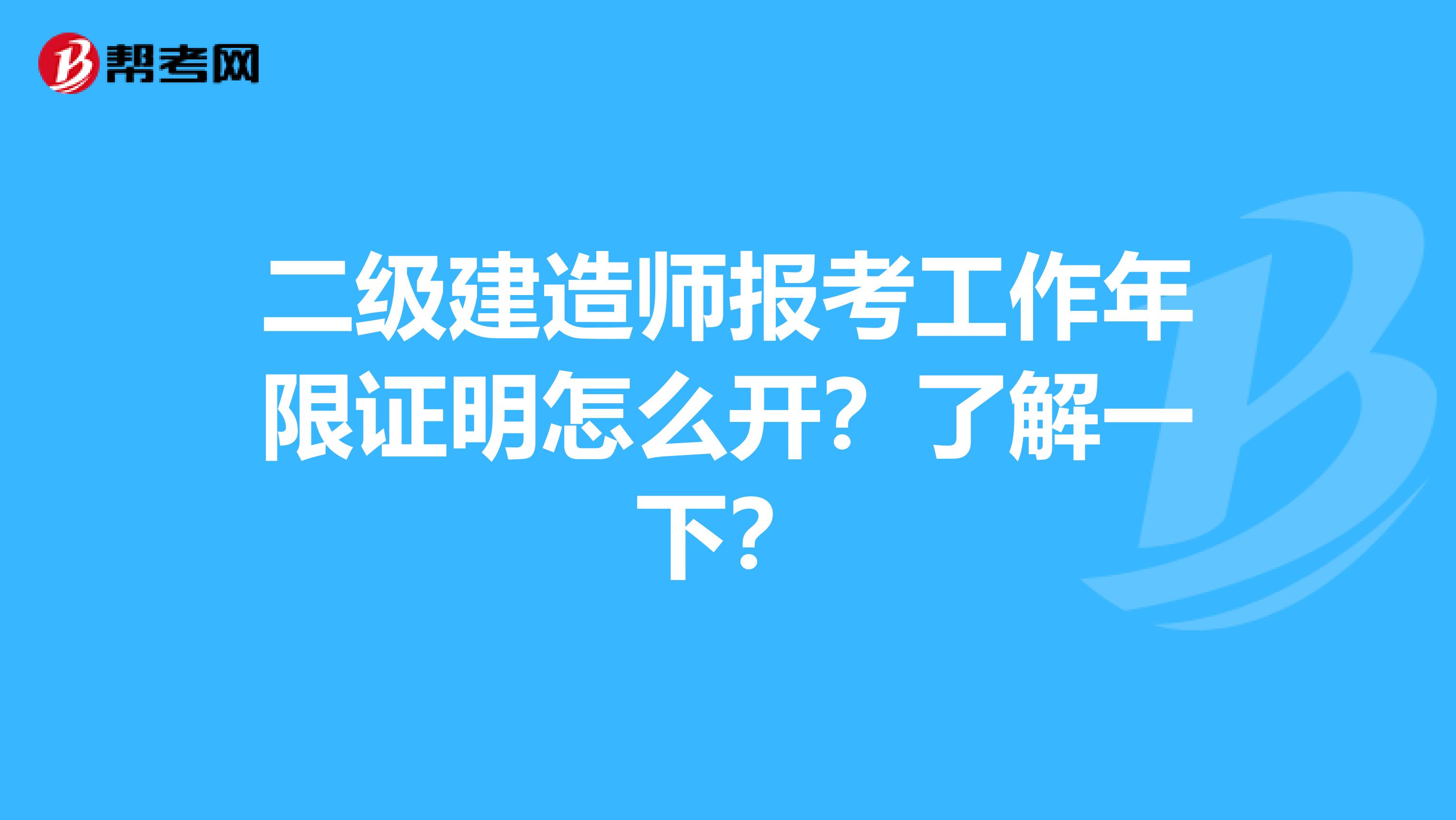 二级建造师报考工作年限证明怎么开？了解一下？