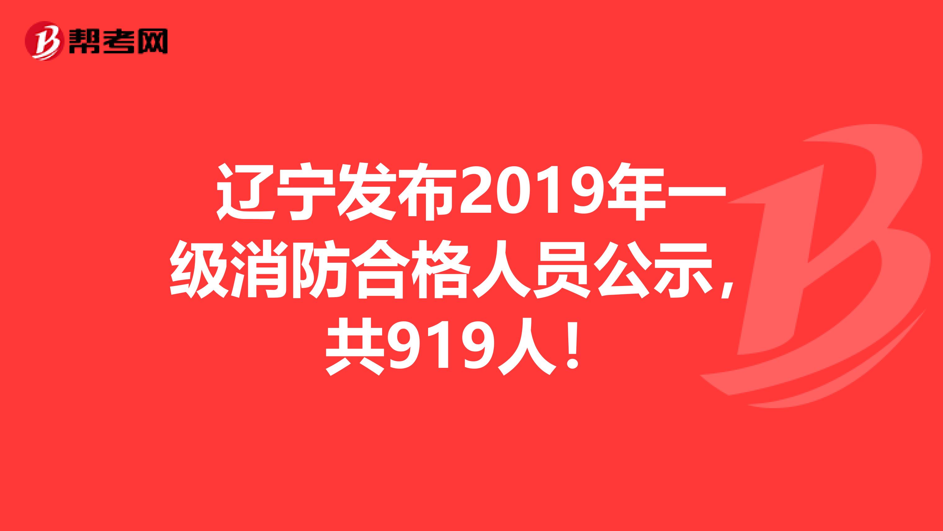 辽宁发布2019年一级消防合格人员公示，共919人！