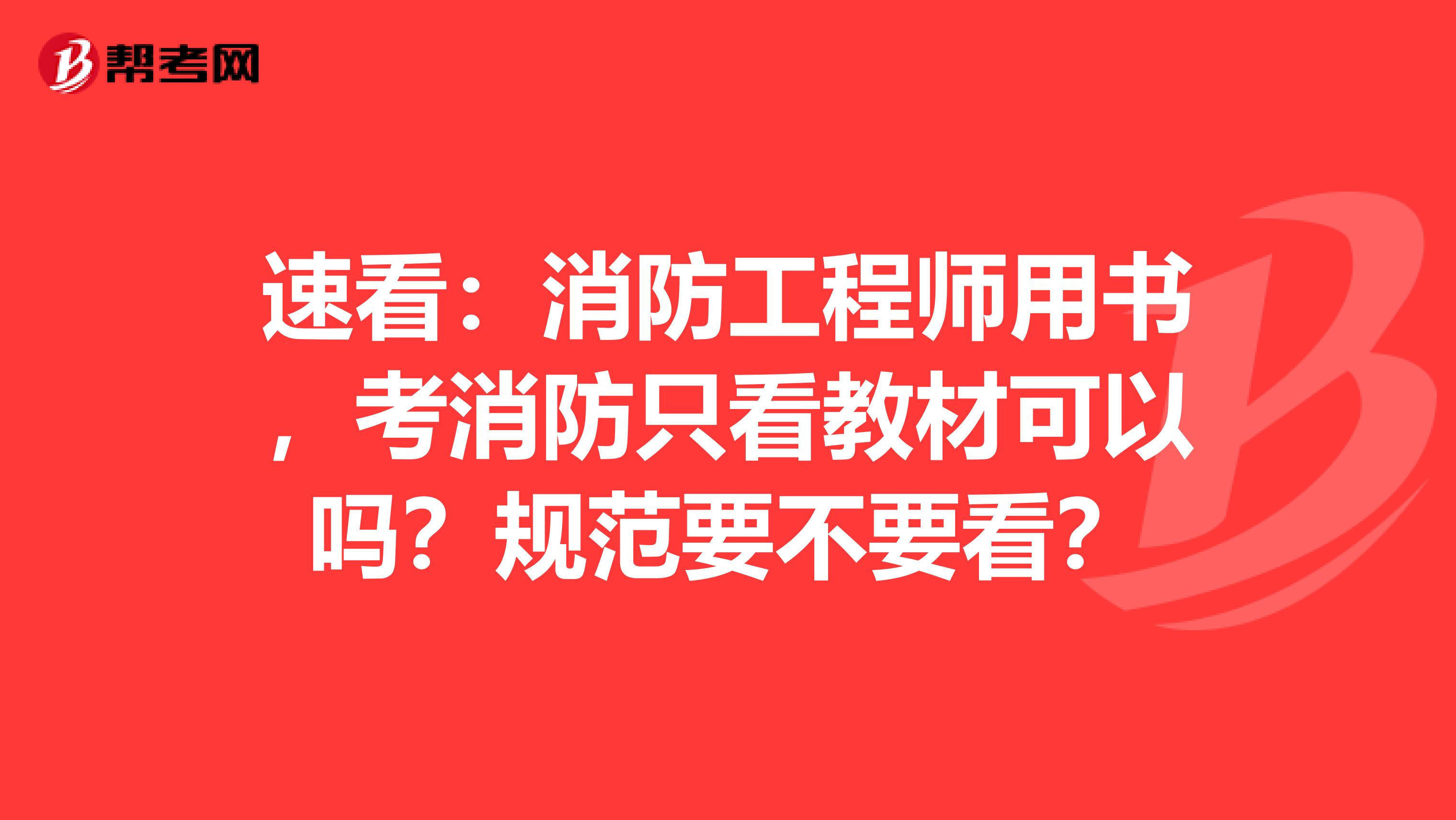 速看：消防工程师用书，考消防只看教材可以吗？规范要不要看？