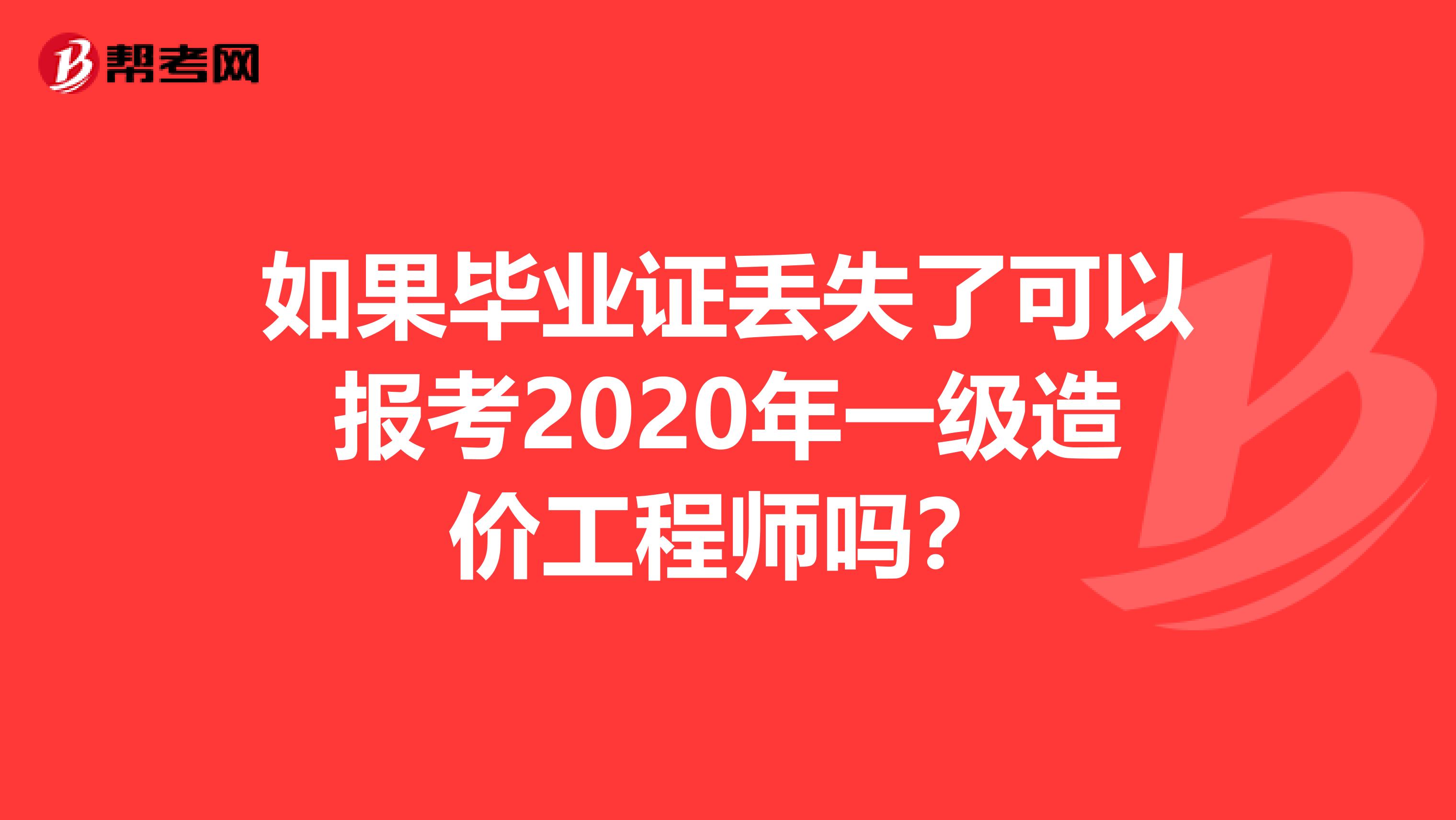 如果毕业证丢失了可以报考2020年一级造价工程师吗？