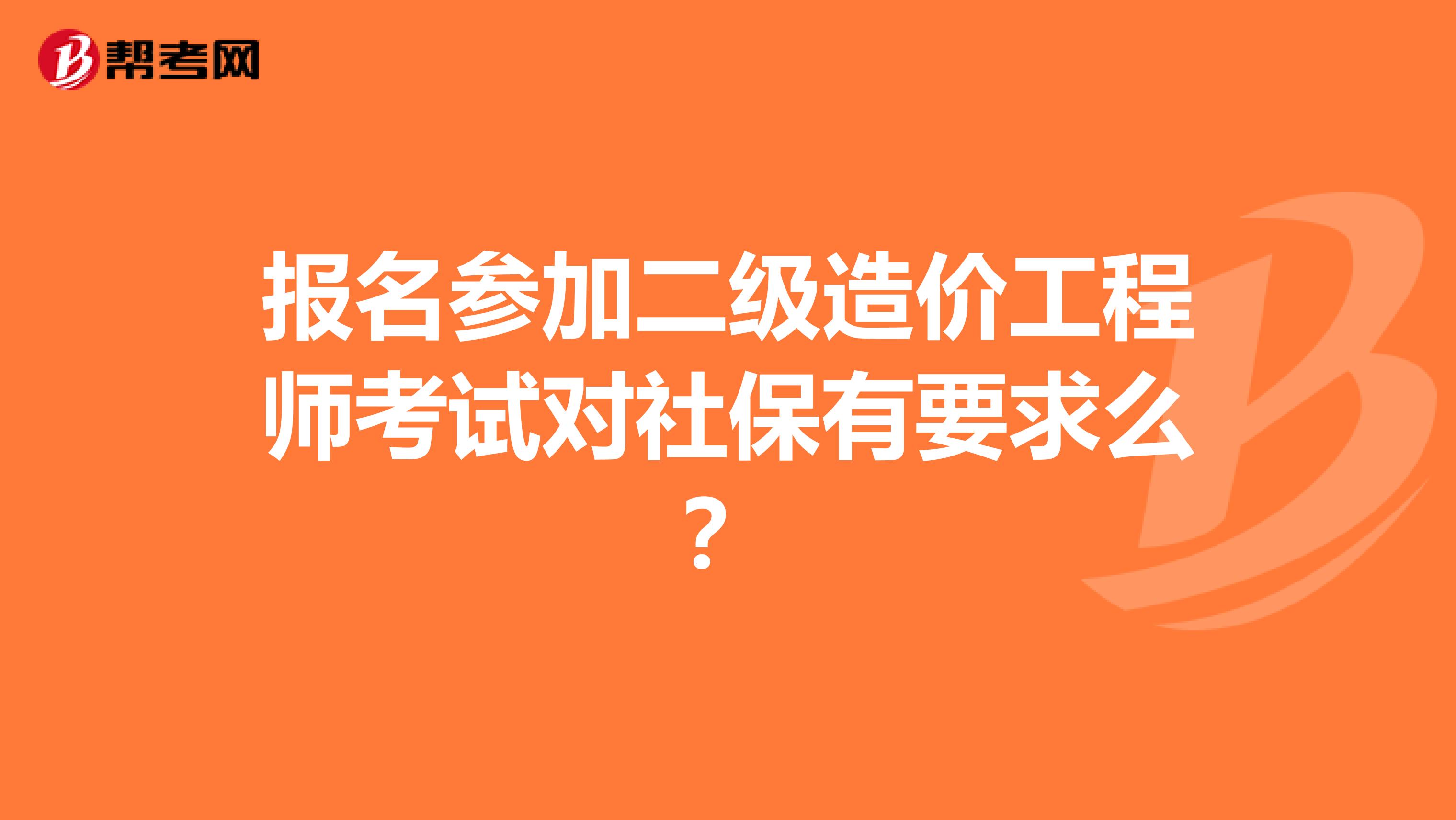 报名参加二级造价工程师考试对社保有要求么？