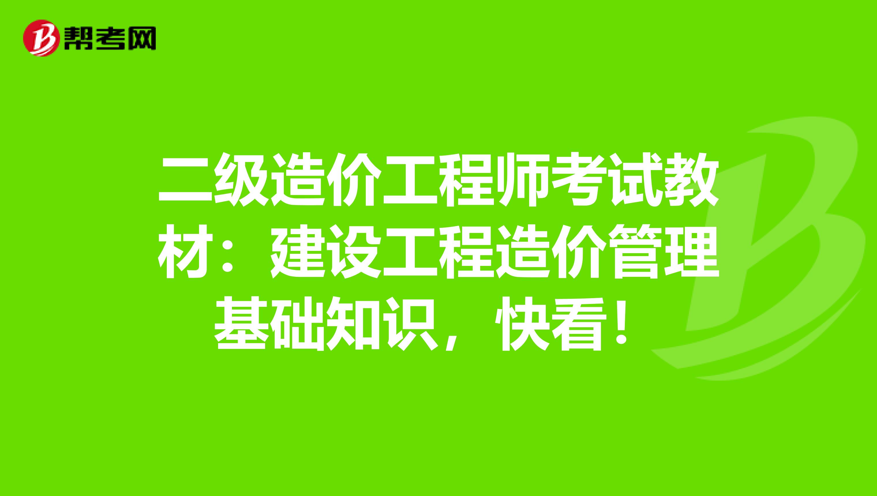 二级造价工程师考试教材：建设工程造价管理基础知识，快看！