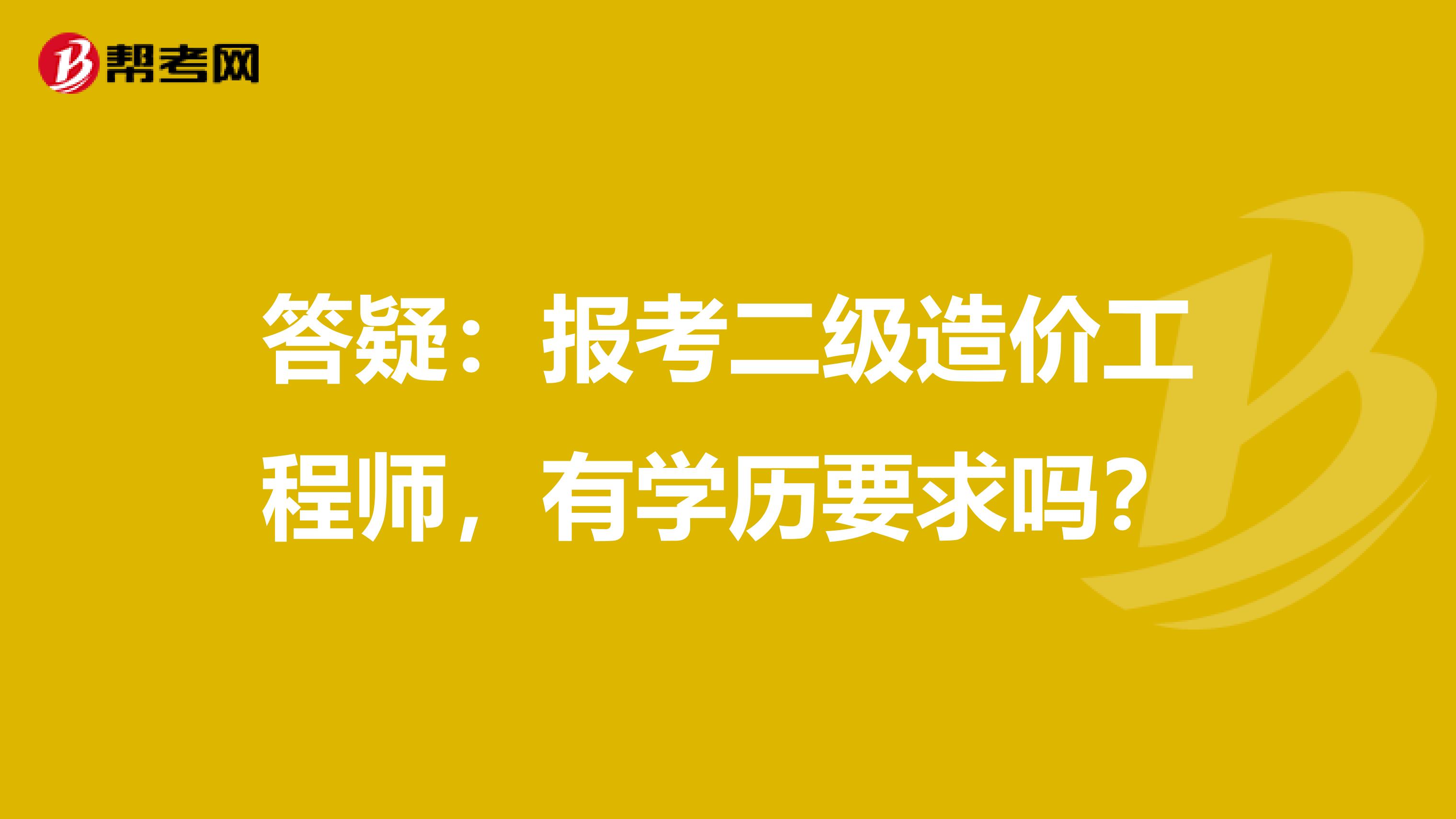 答疑：報考二級造價工程師，有學歷要求嗎？