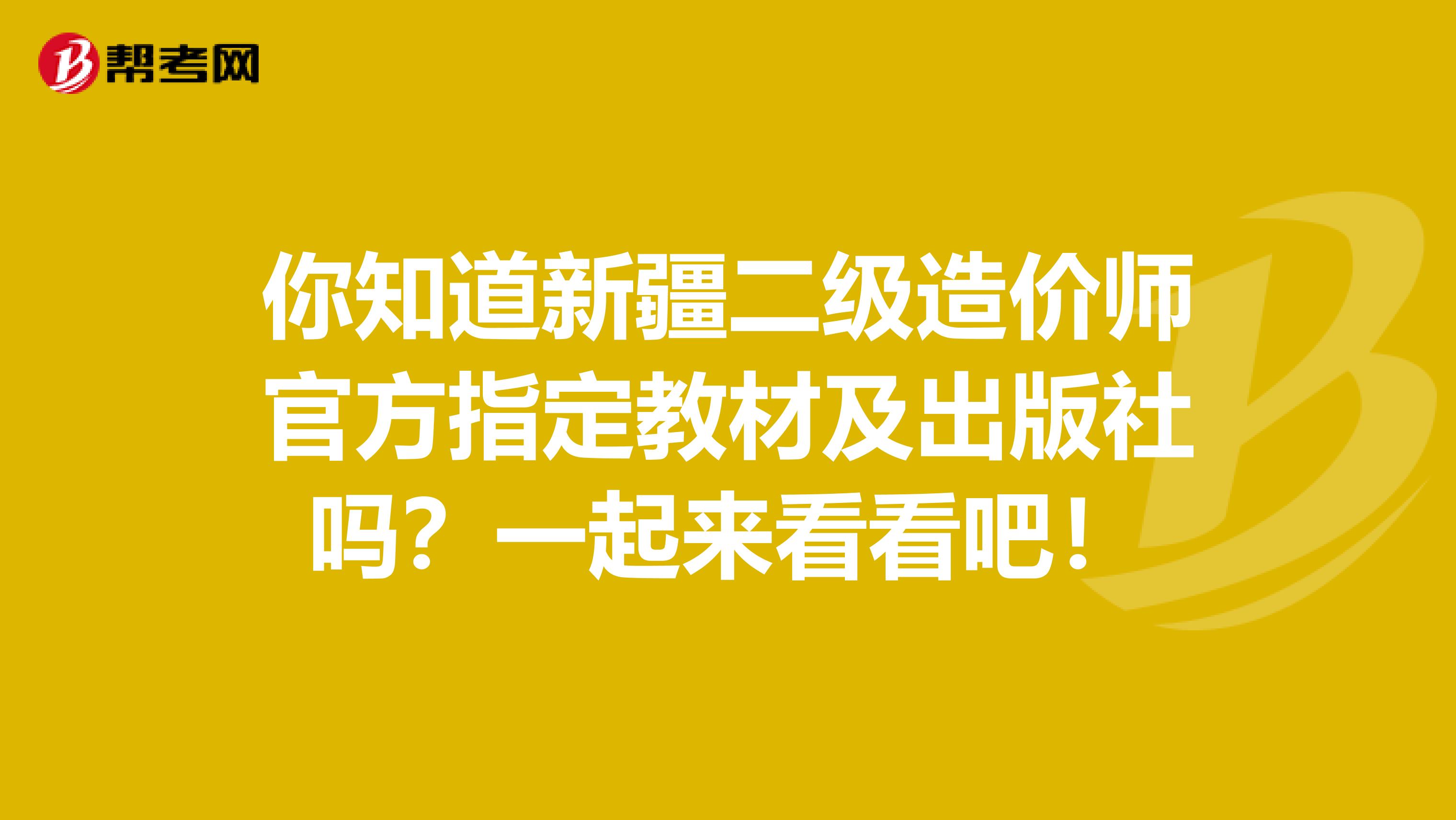 你知道新疆二级造价师官方指定教材及出版社吗？一起来看看吧！