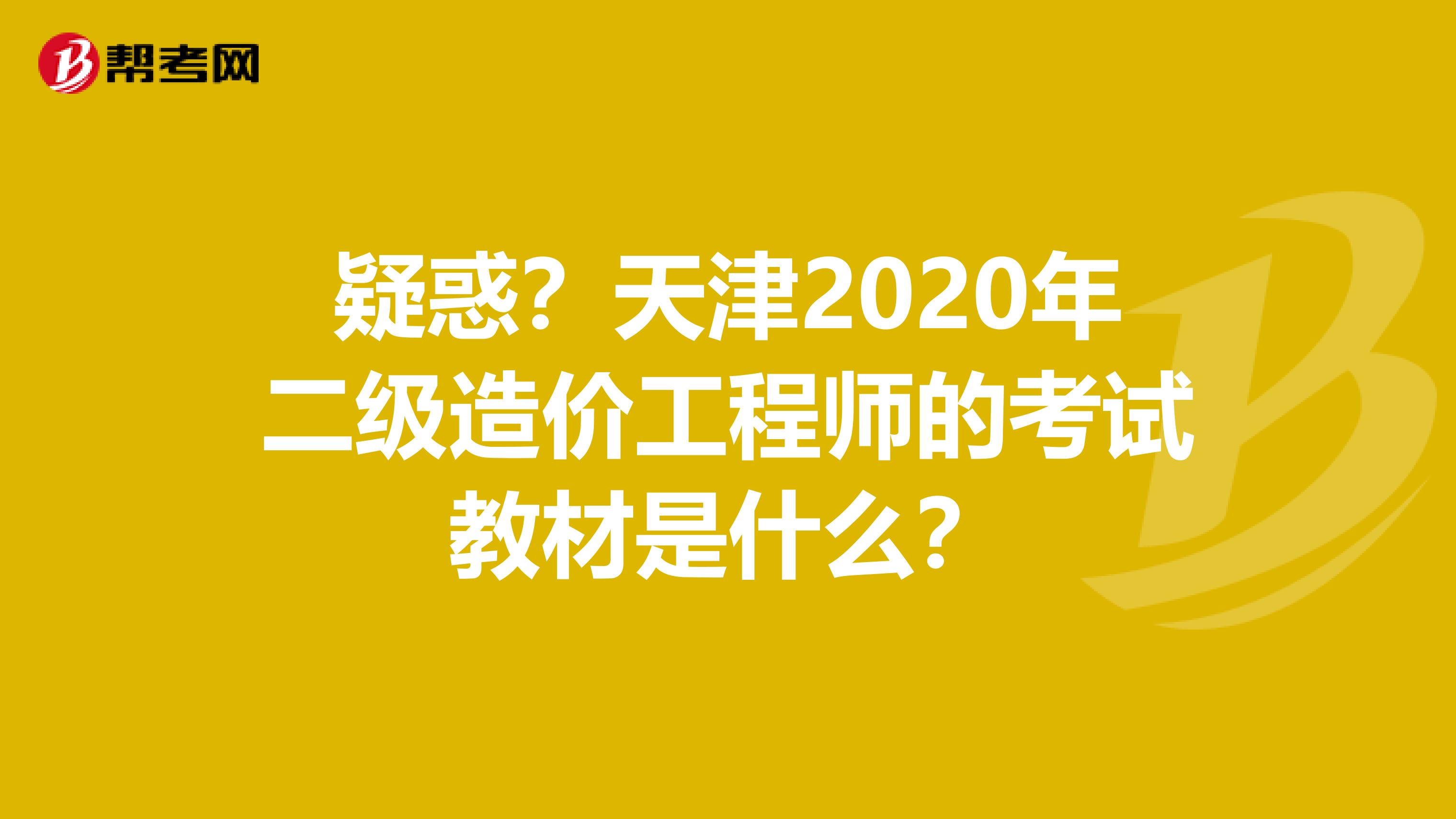 疑惑？天津2020年二级造价工程师的考试教材是什么？