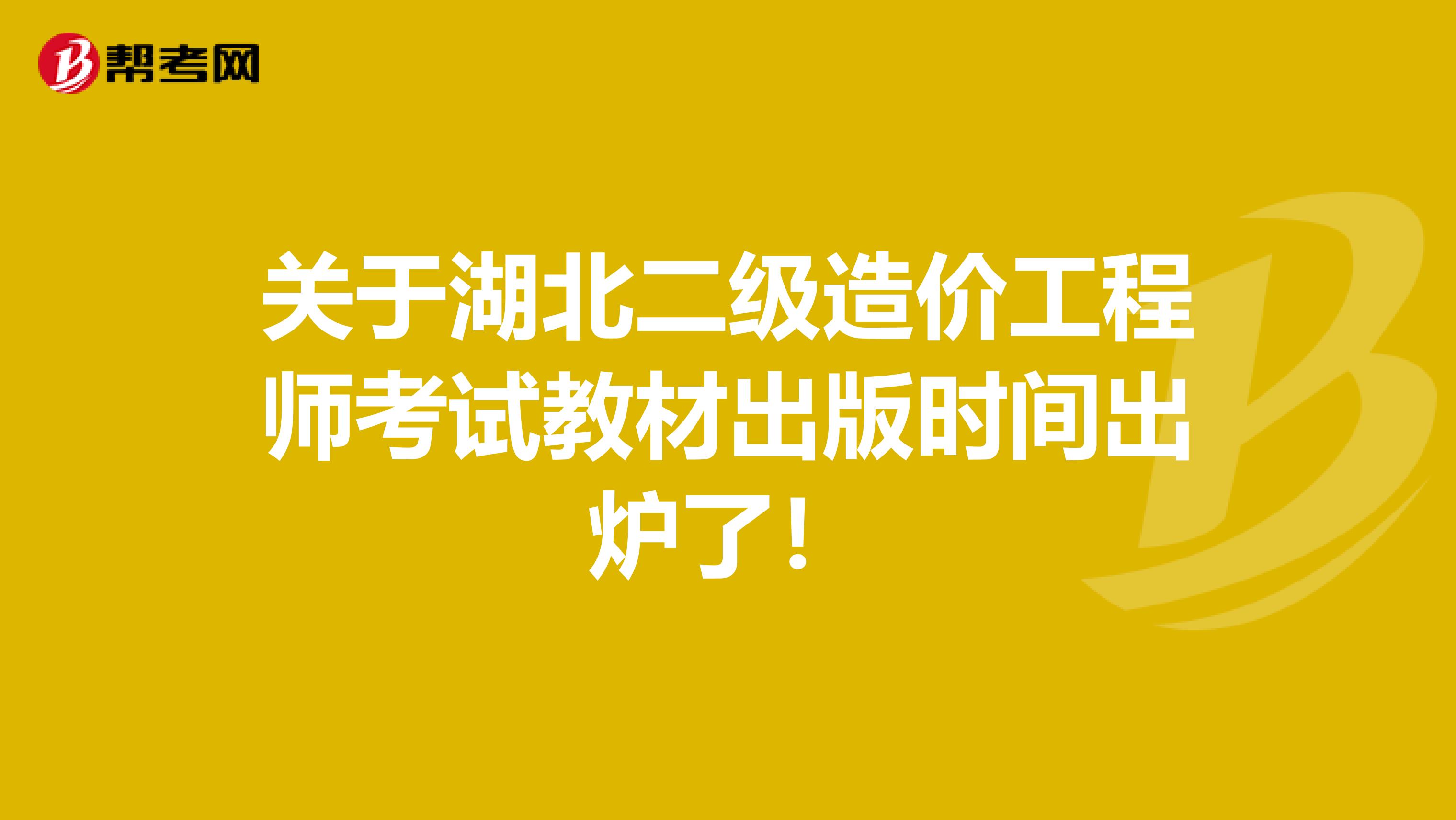 關于湖北二級造價工程師考試教材出版時間出爐了！