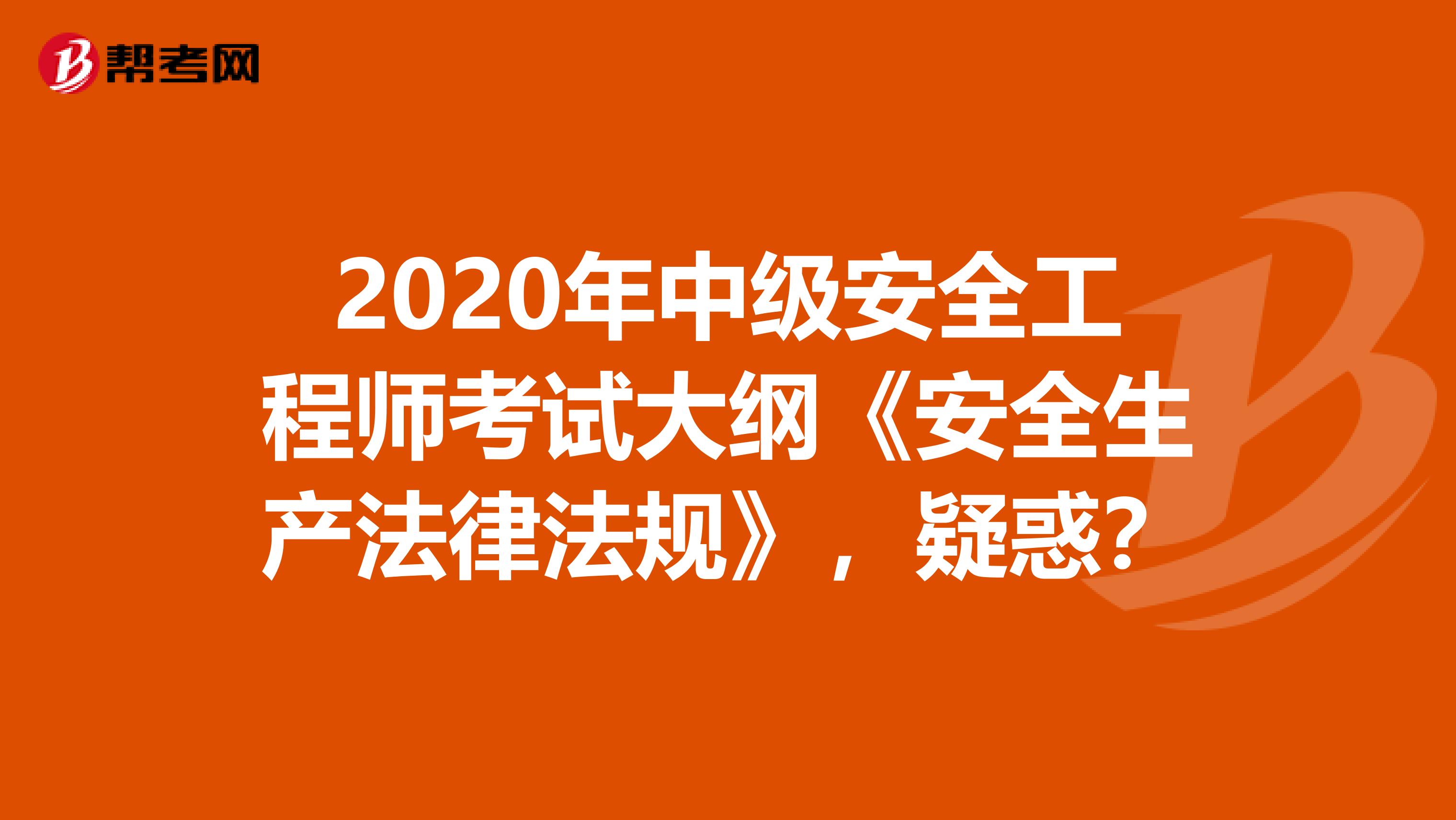 2020年中级安全工程师考试大纲《安全生产法律法规》，疑惑？