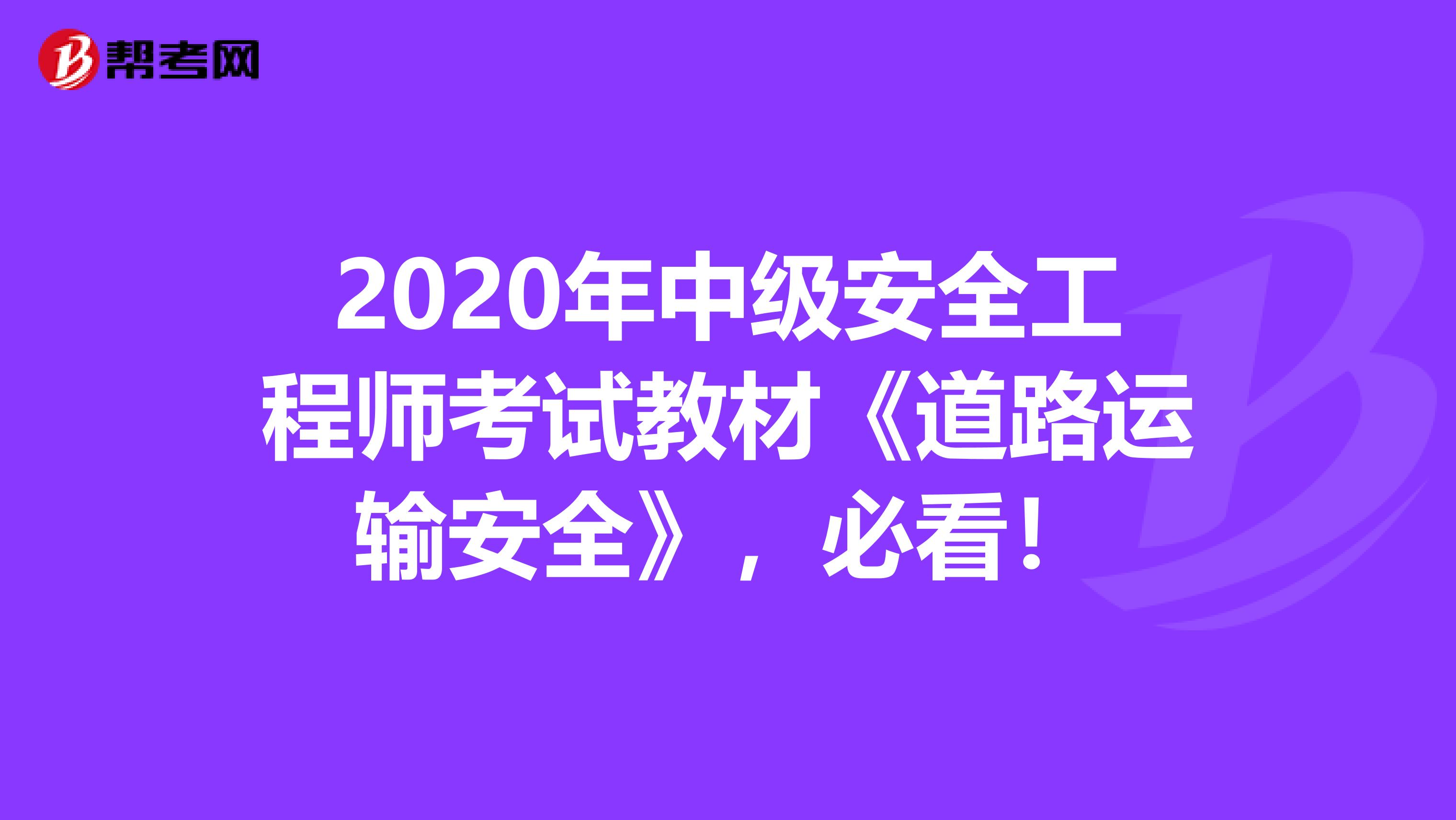 2020年中级安全工程师考试教材《道路运输安全》，必看！