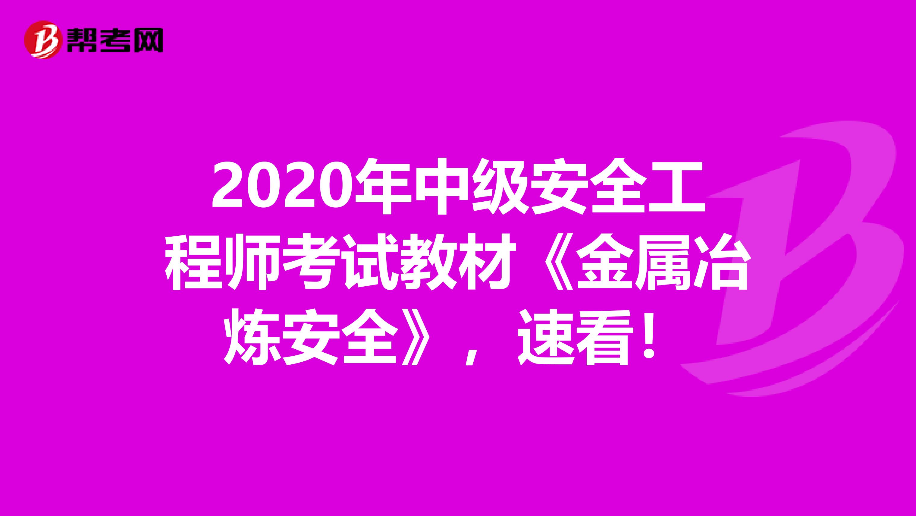 2020年中级安全工程师考试教材《金属冶炼安全》，速看！