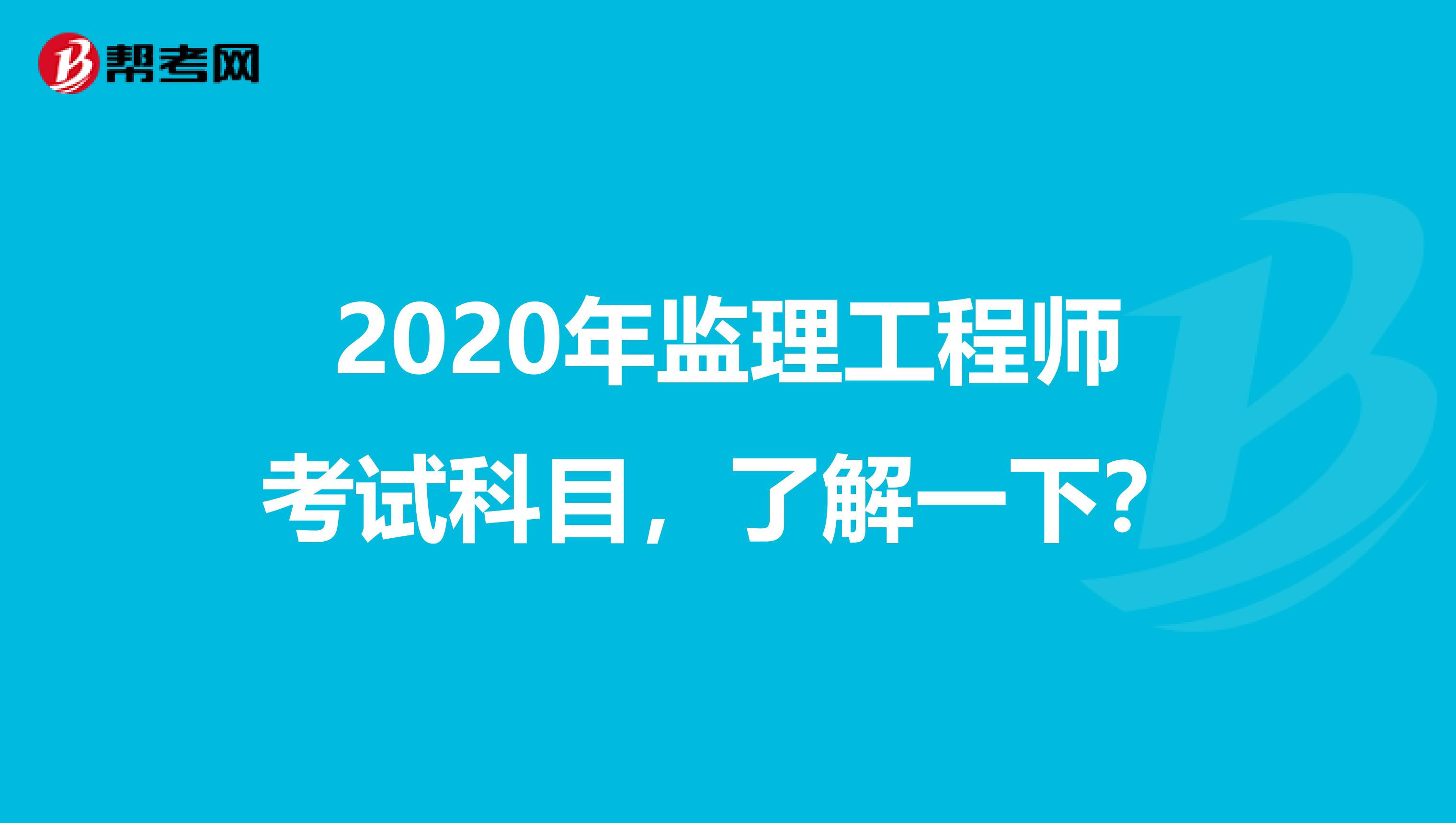 2020年监理工程师考试科目，了解一下？