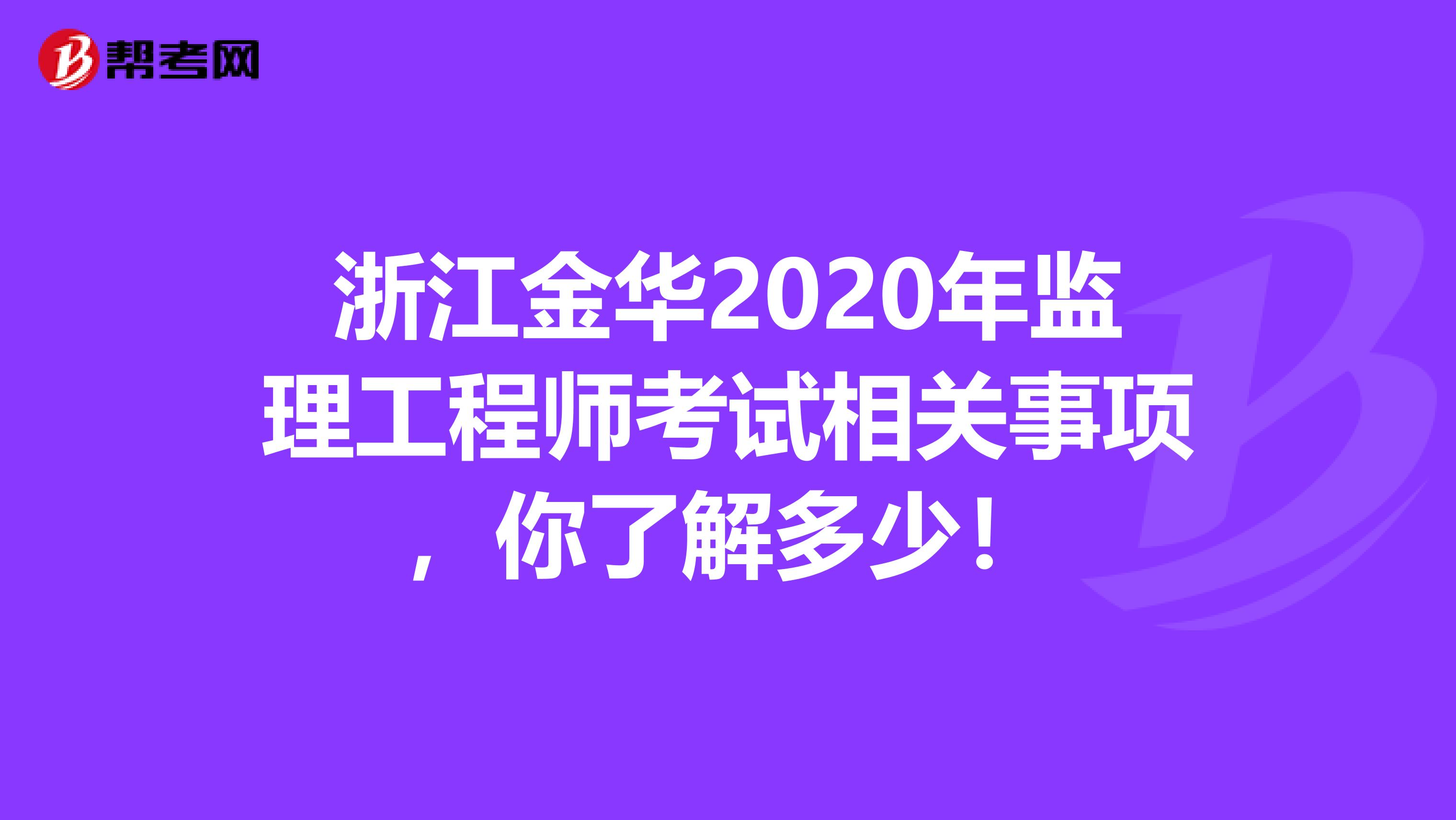 浙江金华2020年监理工程师考试相关事项，你了解多少！