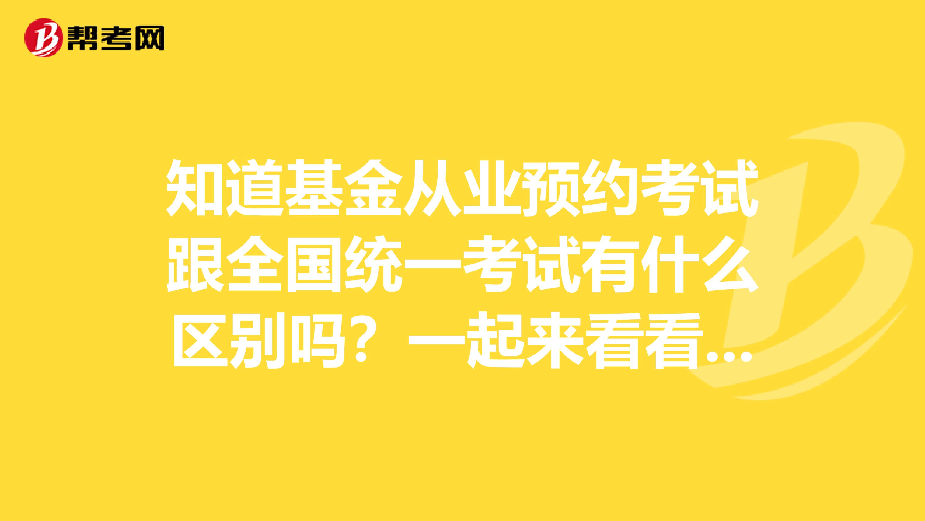 知道基金从业预约考试跟全国统一考试有什么区别吗？一起来看看！