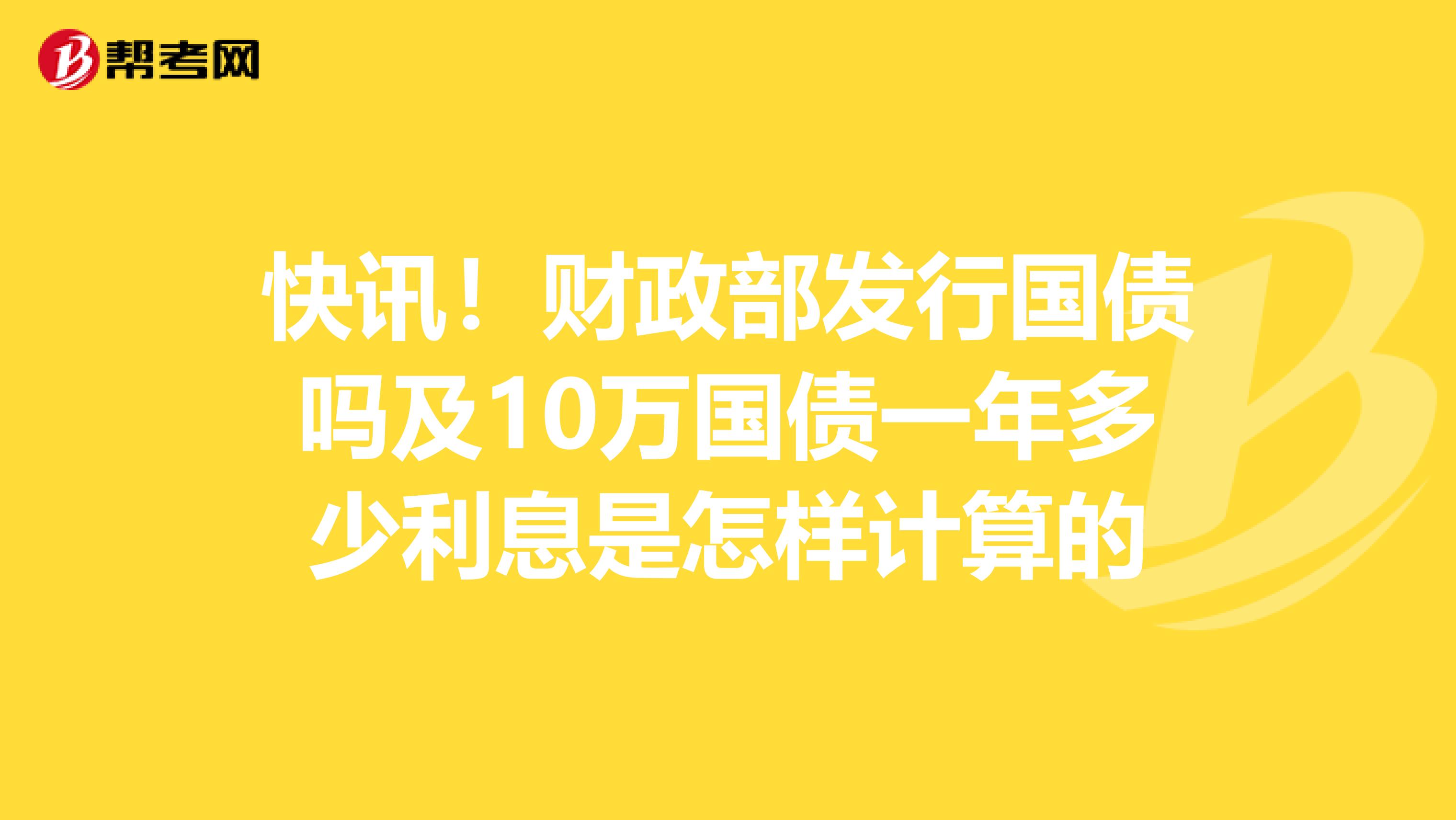 快讯！财政部发行国债吗及10万国债一年多少利息是怎样计算的