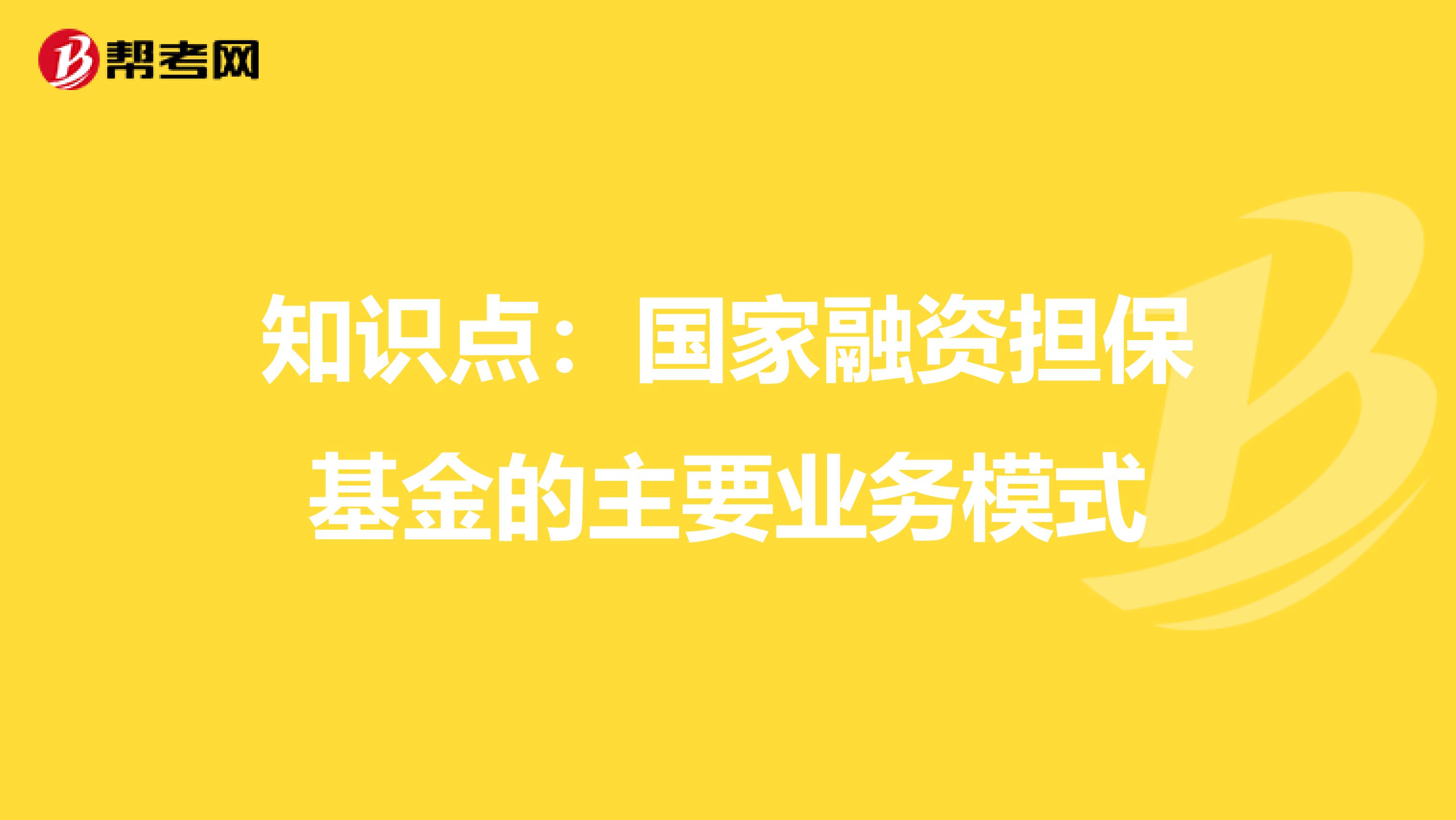 知識點：國家融資擔?；鸬闹饕獦I務模式
