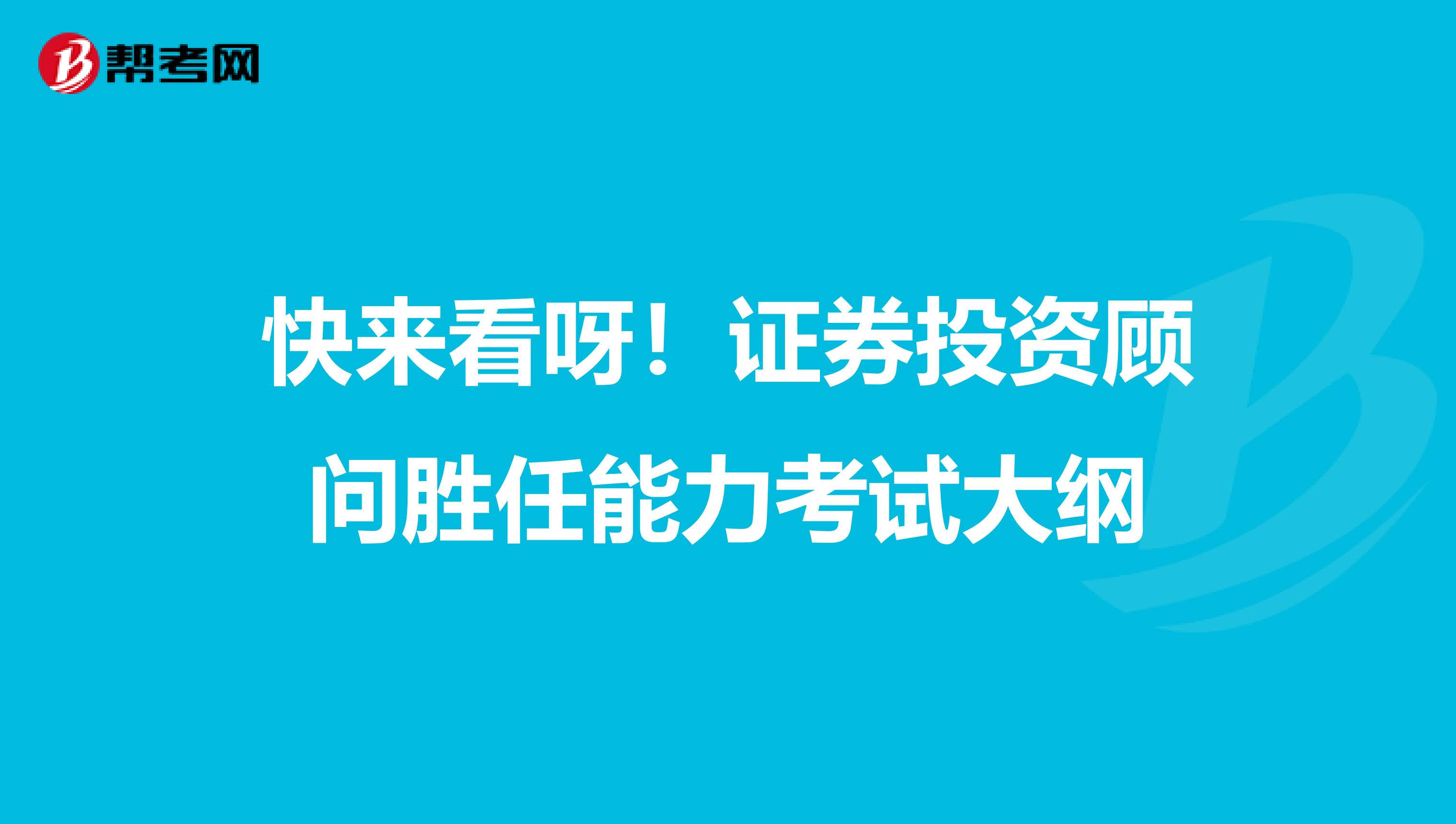 快来看呀！证券投资顾问胜任能力考试大纲
