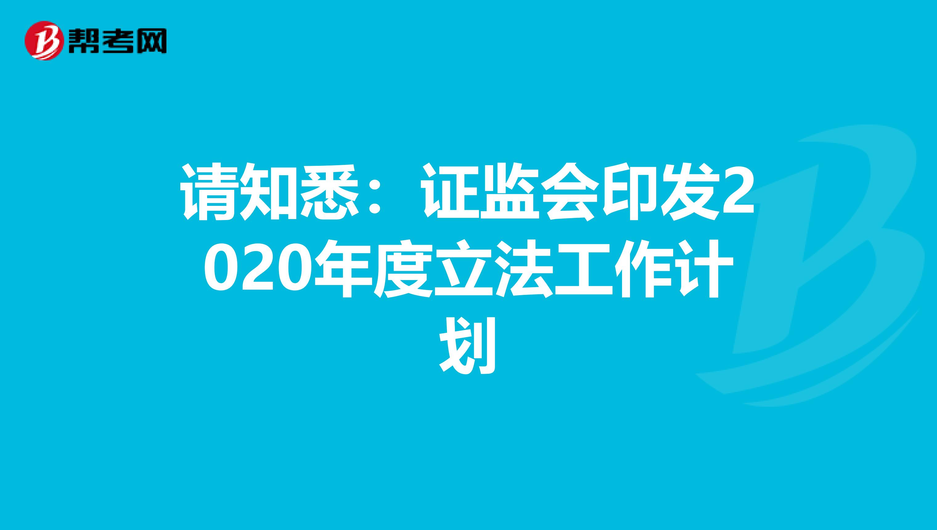 请知悉：证监会印发2020年度立法工作计划