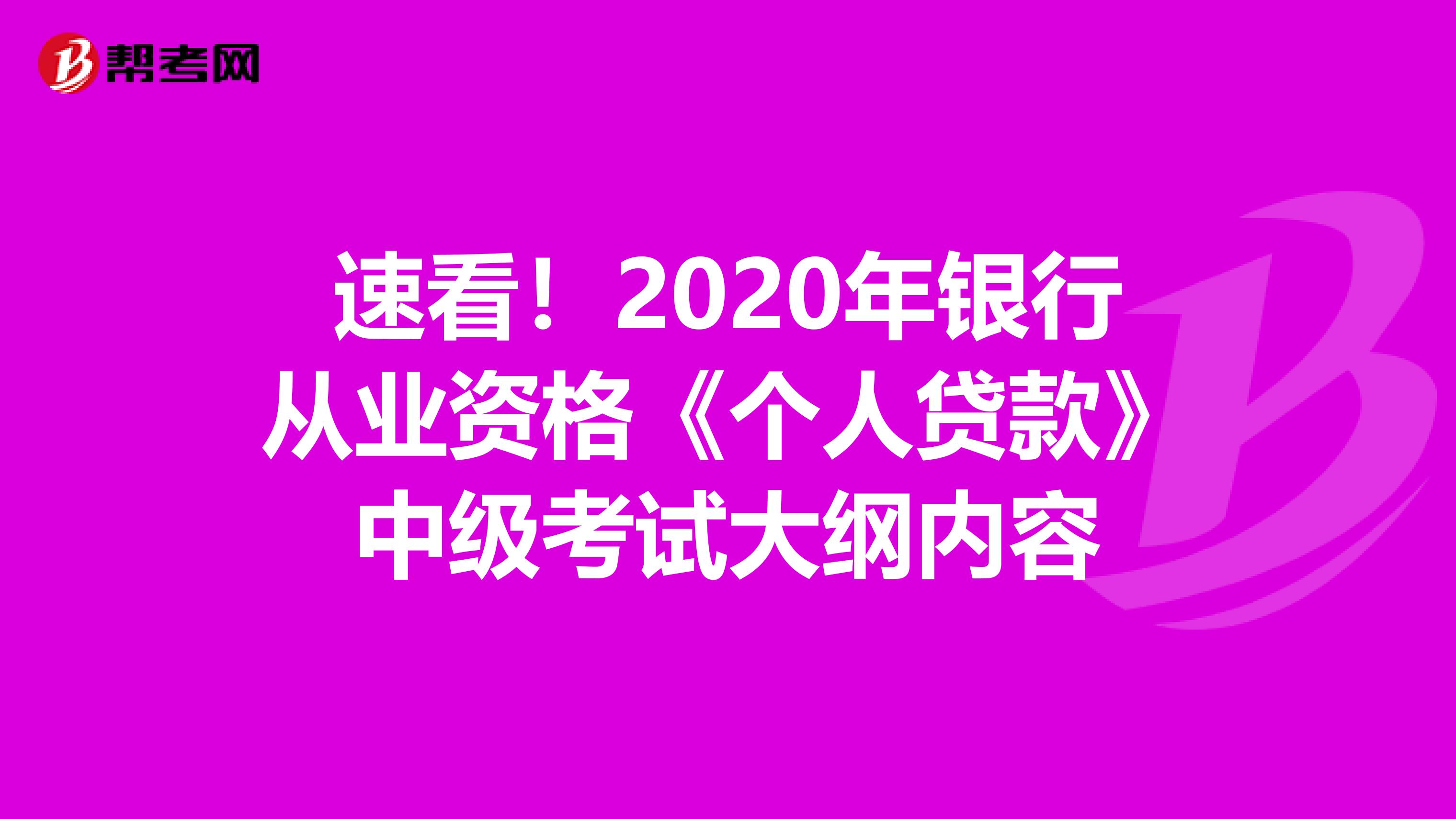 速看！2020年银行从业资格《个人贷款》中级考试大纲内容