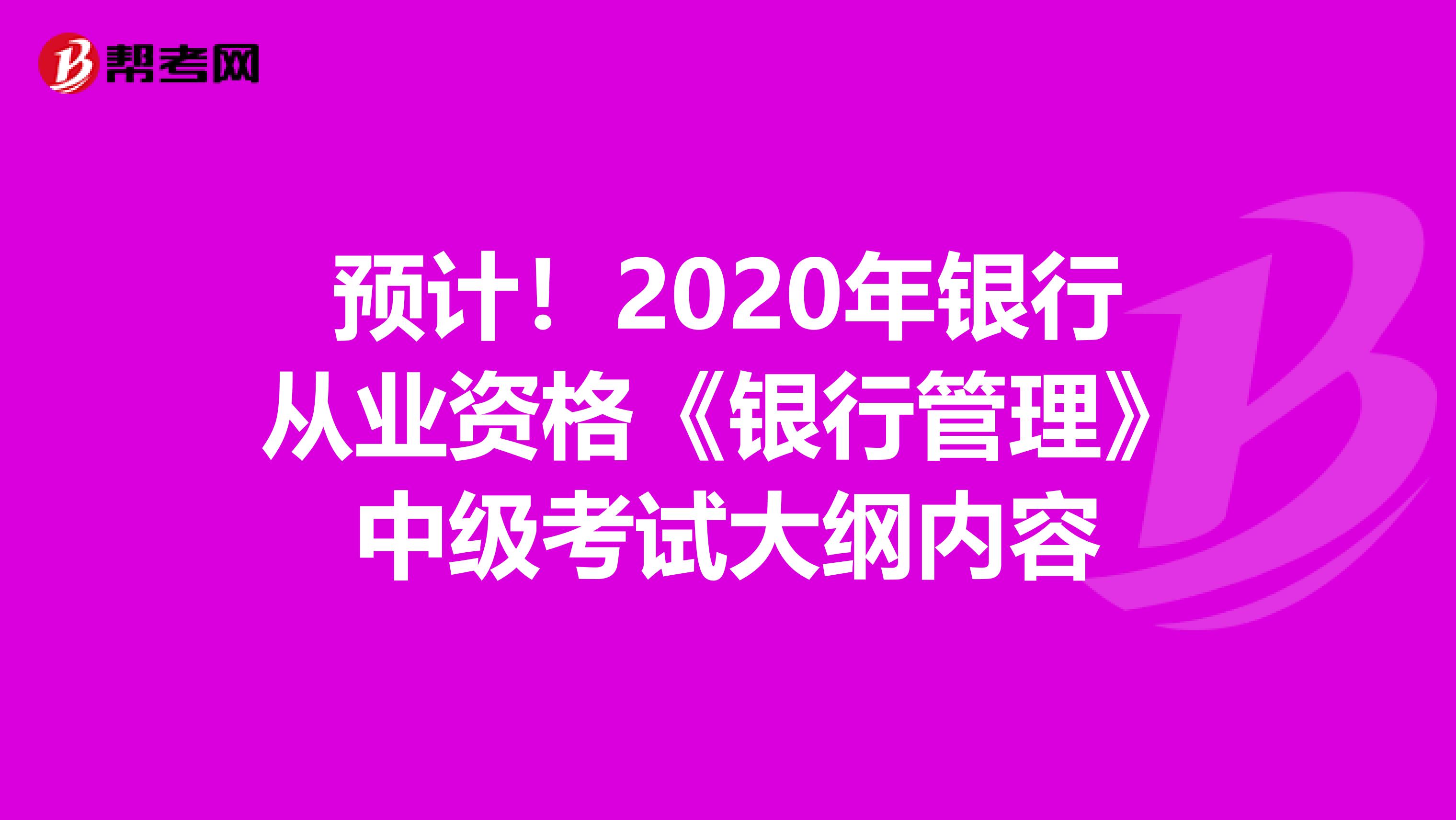 预计！2020年银行从业资格《银行管理》中级考试大纲内容