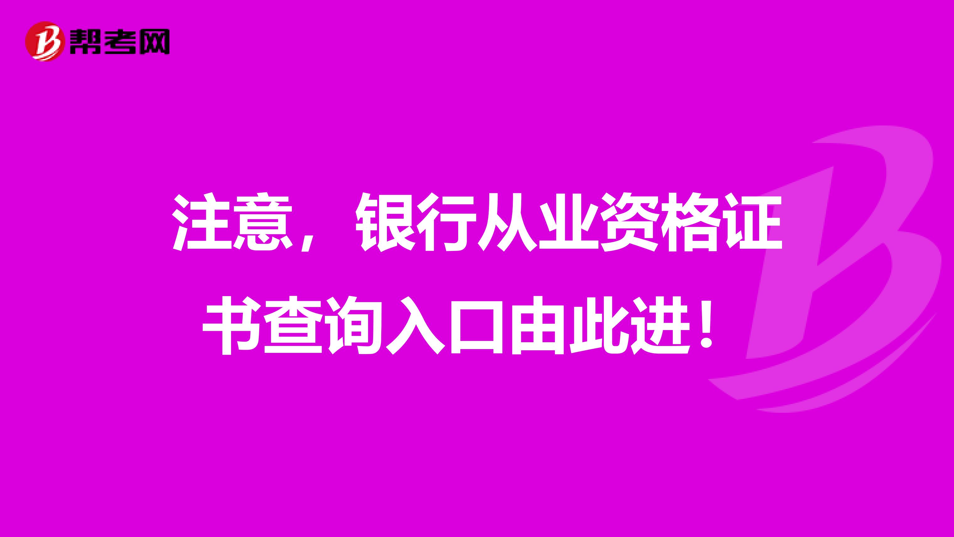 注意，银行从业资格证书查询入口由此进！