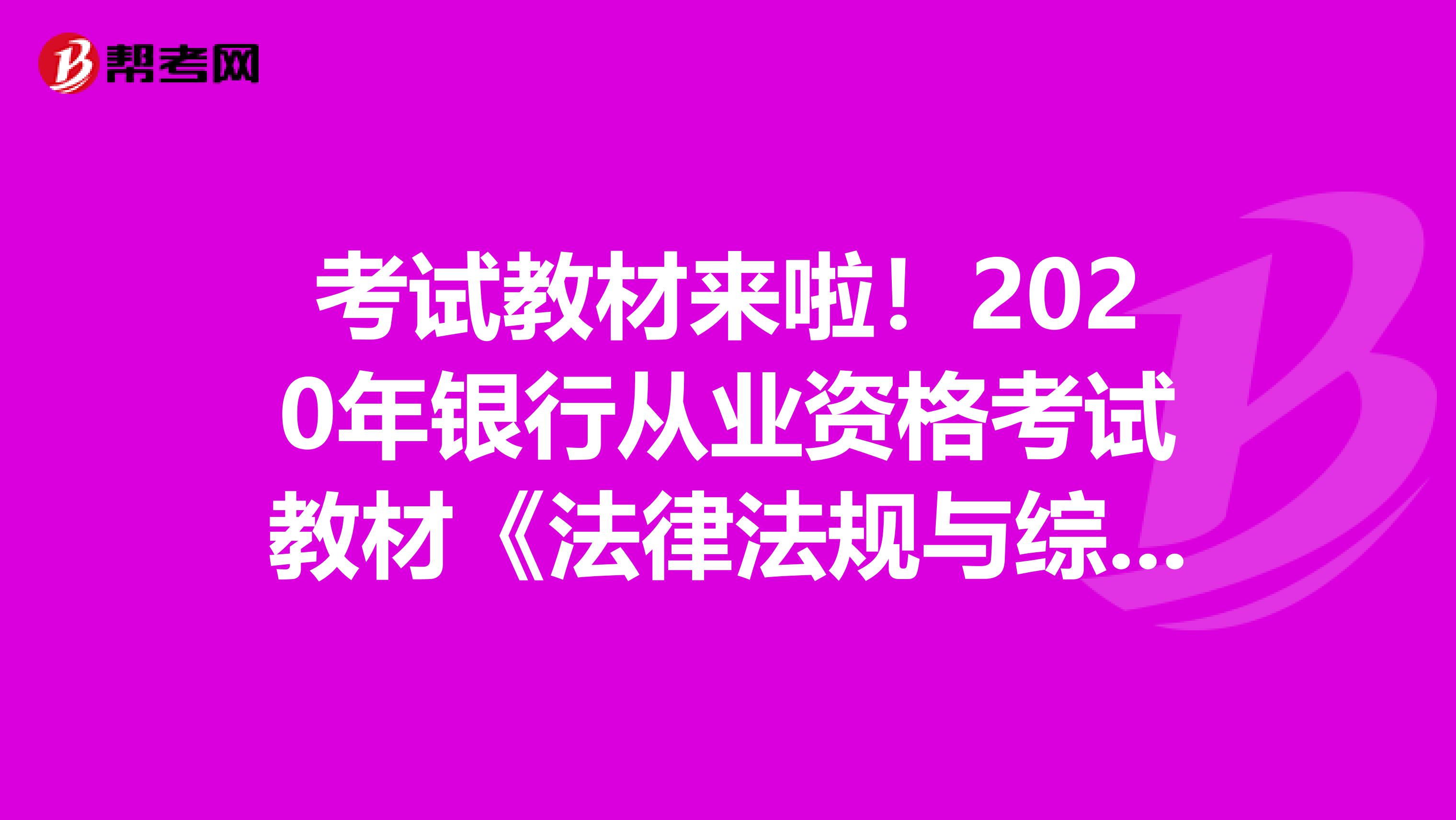 考试教材来啦！2020年银行从业资格考试教材《法律法规与综合能力》